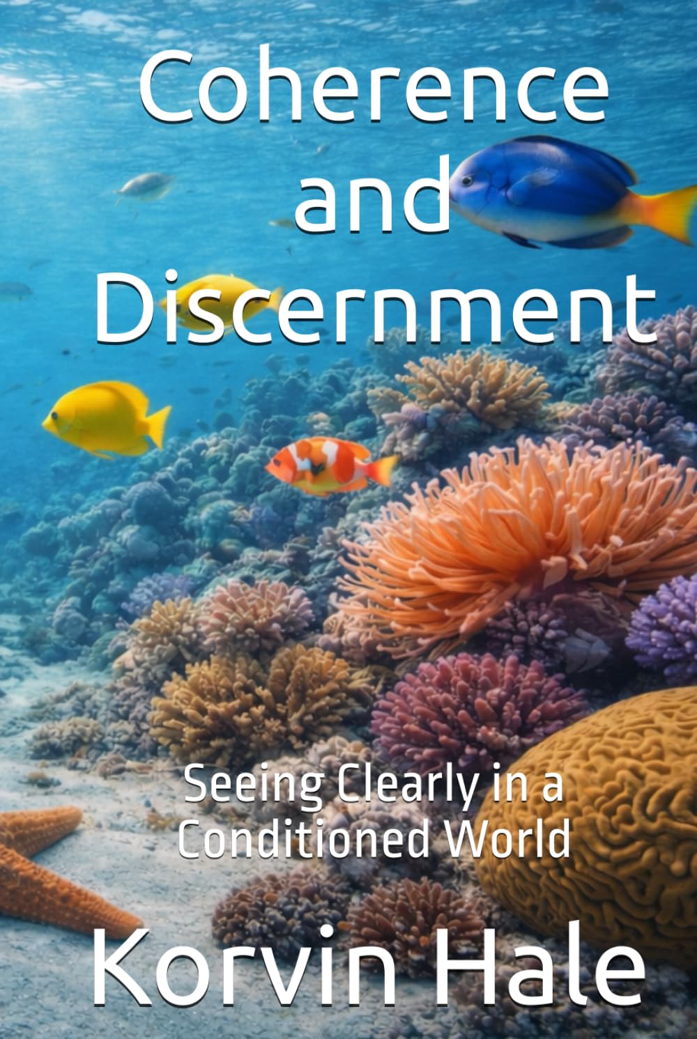 Coherence and Discernment: Seeing Clearly in a Conditioned World (The Coherence Series)