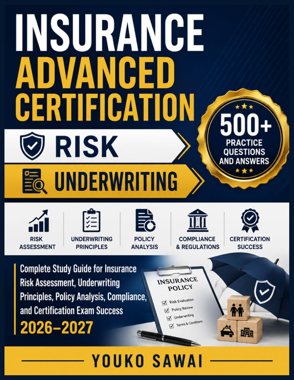 INSURANCE ADVANCED CERTIFICATION → RISK → UNDERWRITING: Complete Study Guide for Insurance Risk Assessment, Underwriting Principles, Policy Analysis, ... and Certification Exam Success 2026–2027