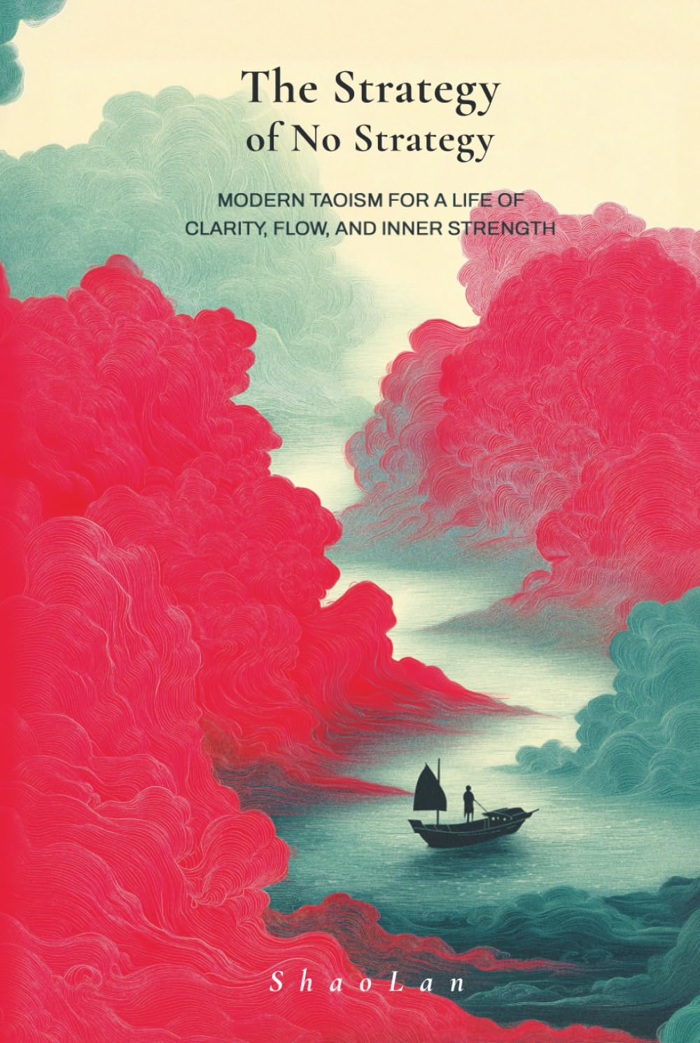 The Strategy of No Strategy: Modern Taoism for a Life of Clarity, Flow, and Inner Strength (Lifeasy: Live with Wisdom. Move with Strategy.)