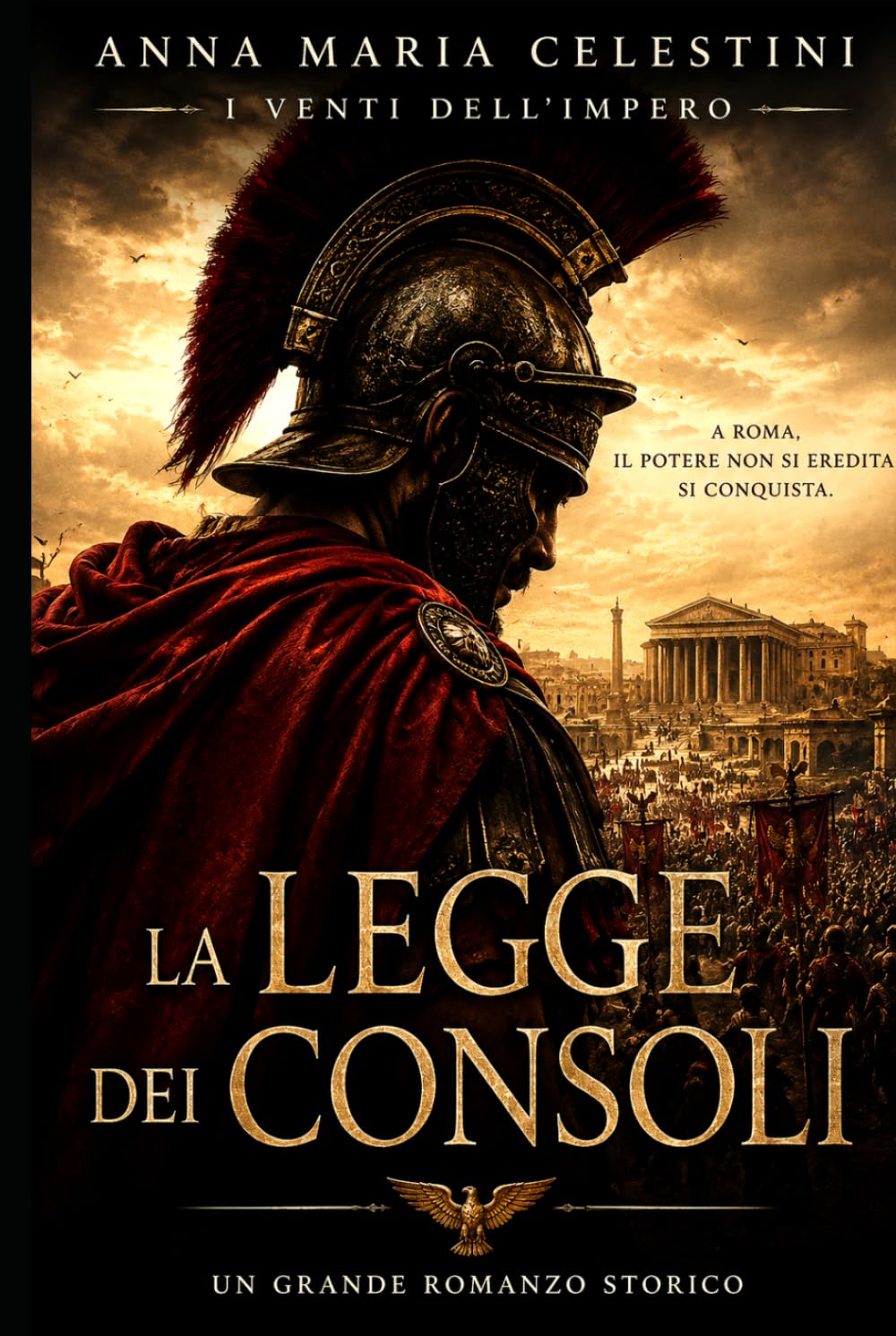 La legge dei consoli: A Roma, il potere non si eredita. Si conquista. (I venti dell'Impero)