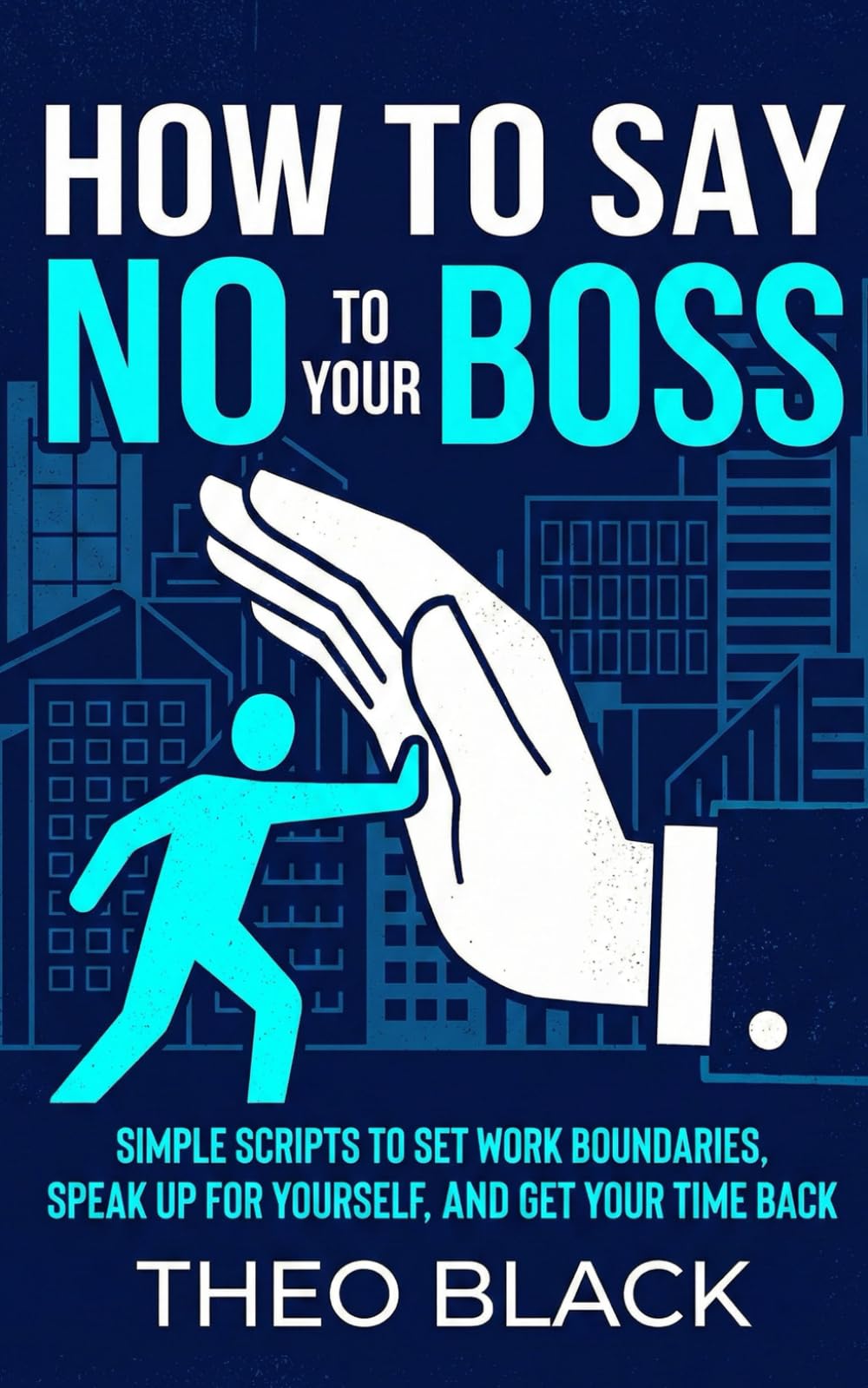 How to Say No to Your Boss: Simple Scripts to Set Work Boundaries, Speak Up for Yourself, and Get Your Time Back