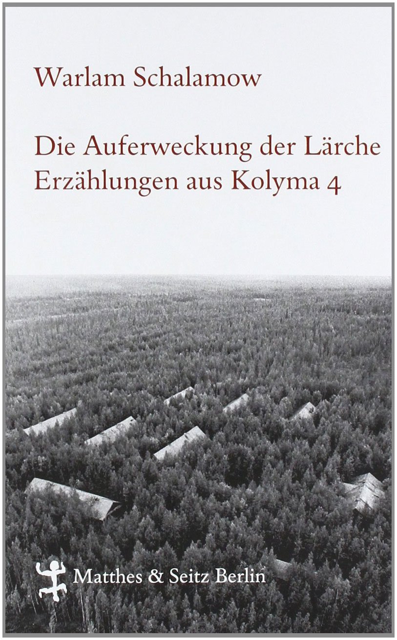 Die Auferweckung der Lärche: Erzählungen aus Kolyma 4 (Schalamow - Werke in Einzelbänden)