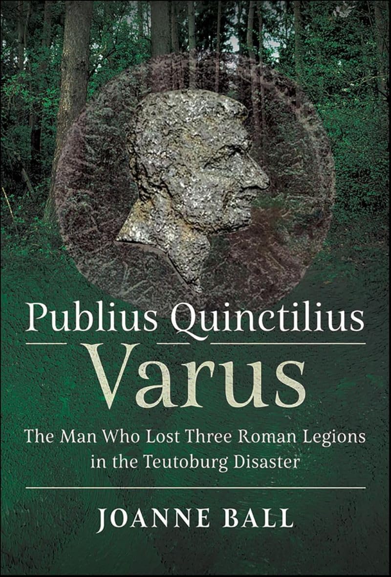 Publius Quinctilius Varus: The Man Who Lost Three Legions in the Teutoburg Disaster