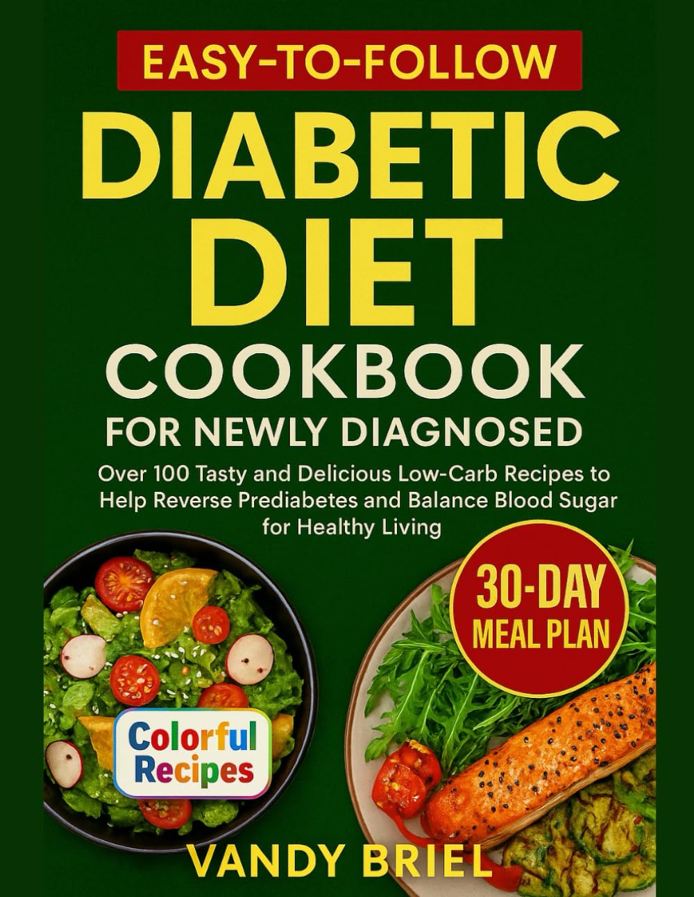 Easy to Follow Diabetic Diet Cookbook for Newly Diagnosed: Over 100 Tasty and Delicious Low carb Recipes to Help Reverse Prediabetes and Balance Blood Sugar for Healthy living (Health and Nutrition)