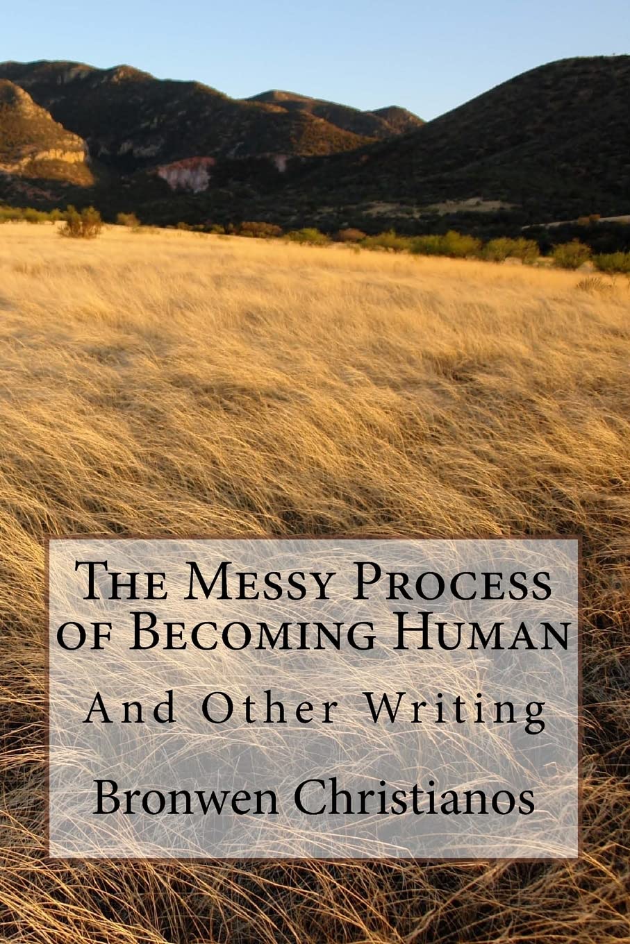 The Messy Process of Becoming Human: And Other Writing