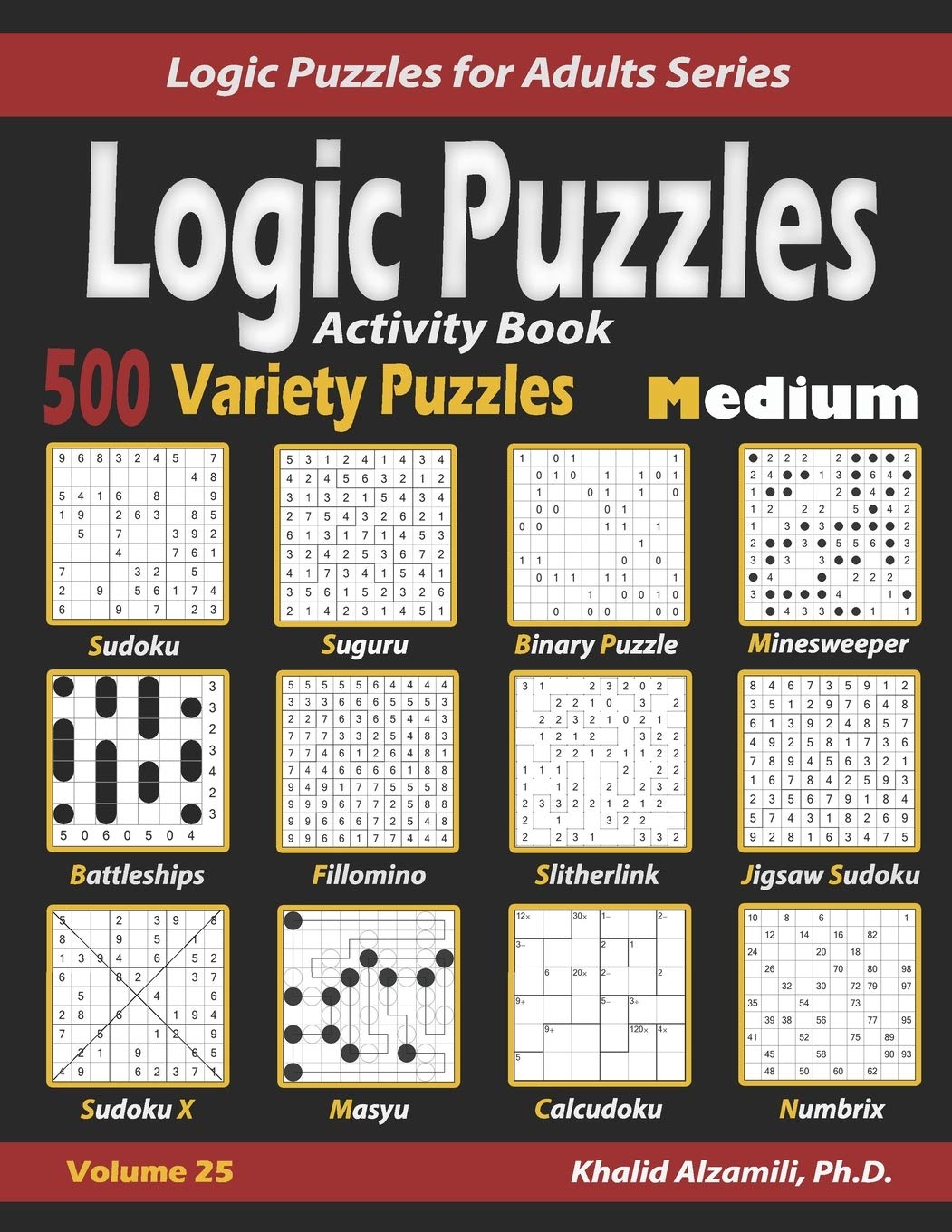 Activity Book Logic Puzzles : 500 Medium Variety Puzzles (Sudoku, Fillomino, Battleships, Calcudoku, Binary Puzzle, Slitherlink, Sudoku X, Masyu, Jigsaw Sudoku, Minesweeper, Suguru, and Numbrix)
