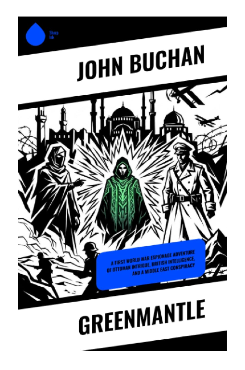 Greenmantle: A First World War Espionage Adventure of Ottoman Intrigue, British Intelligence, and a Middle East Conspiracy