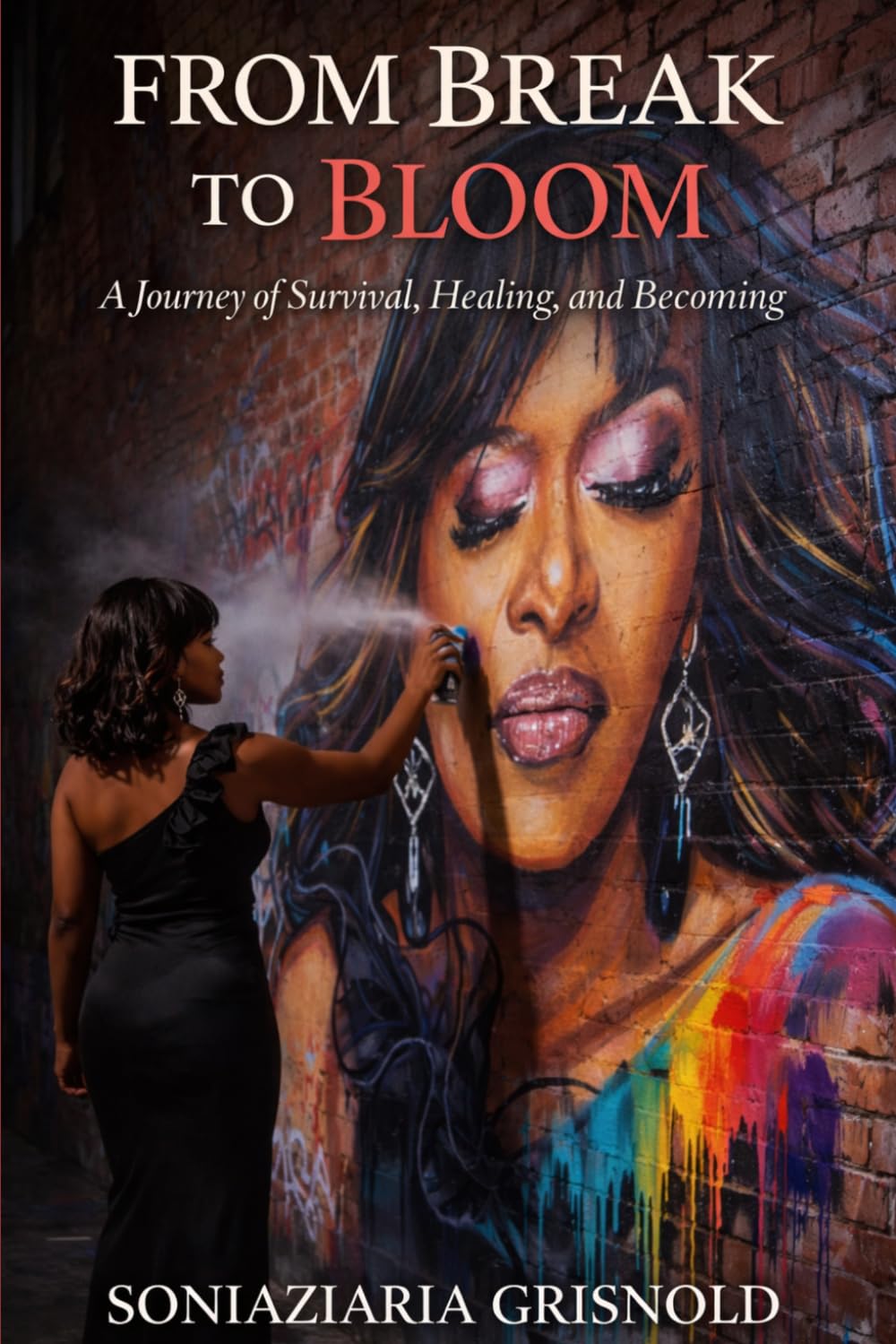 From Break To Bloom: A Journey Of Survival, Healing, & Becoming