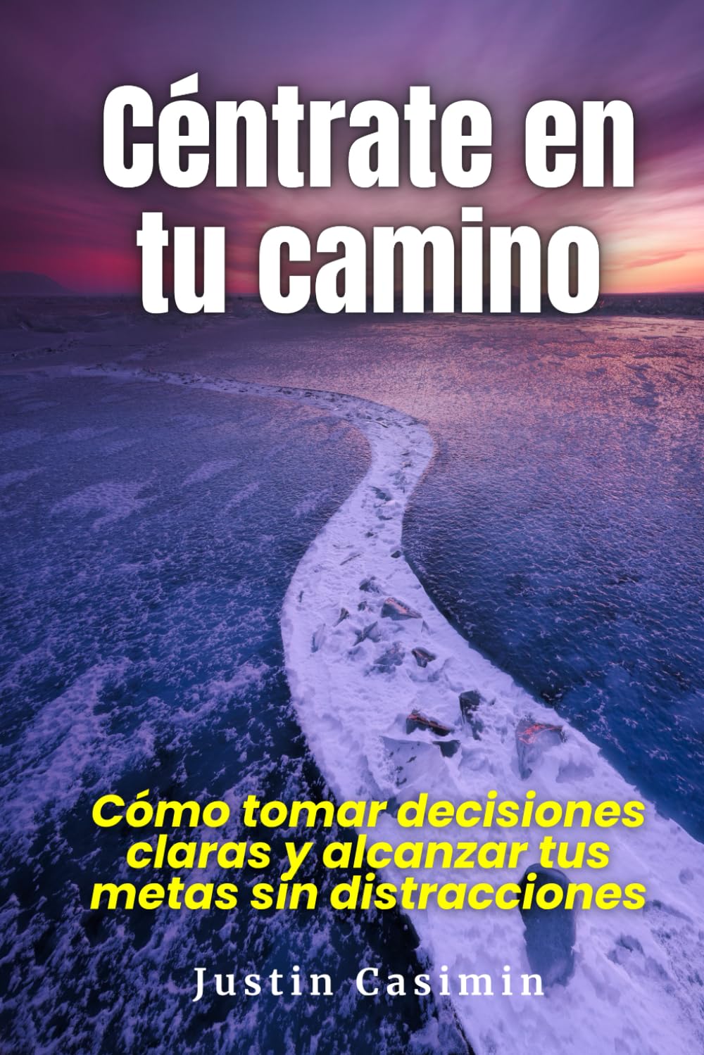 Céntrate en tu camino: Cómo tomar decisiones claras y alcanzar tus metas sin distracciones