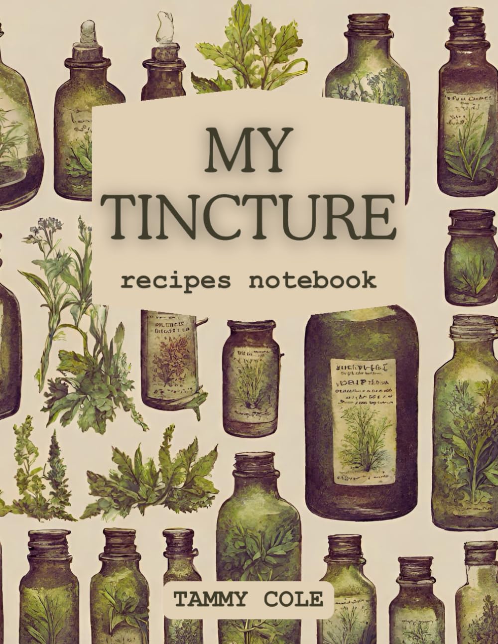 My Tincture Recipes Notebook: Blank Journal to Write your Herbal Preparations and Recipes