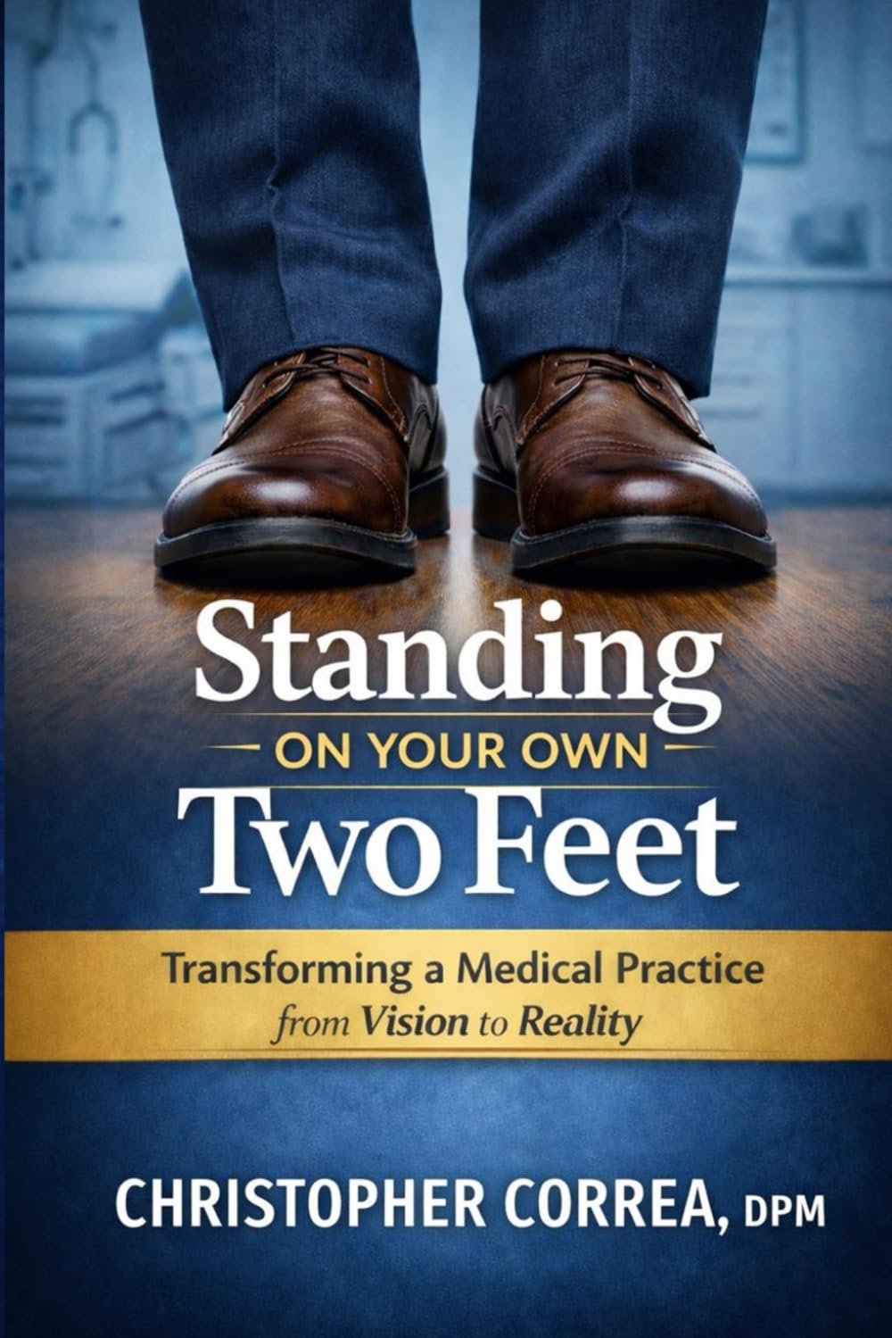 Standing on Your Own Two Feet:: Transforming a Medical Practice from Vision to Reality