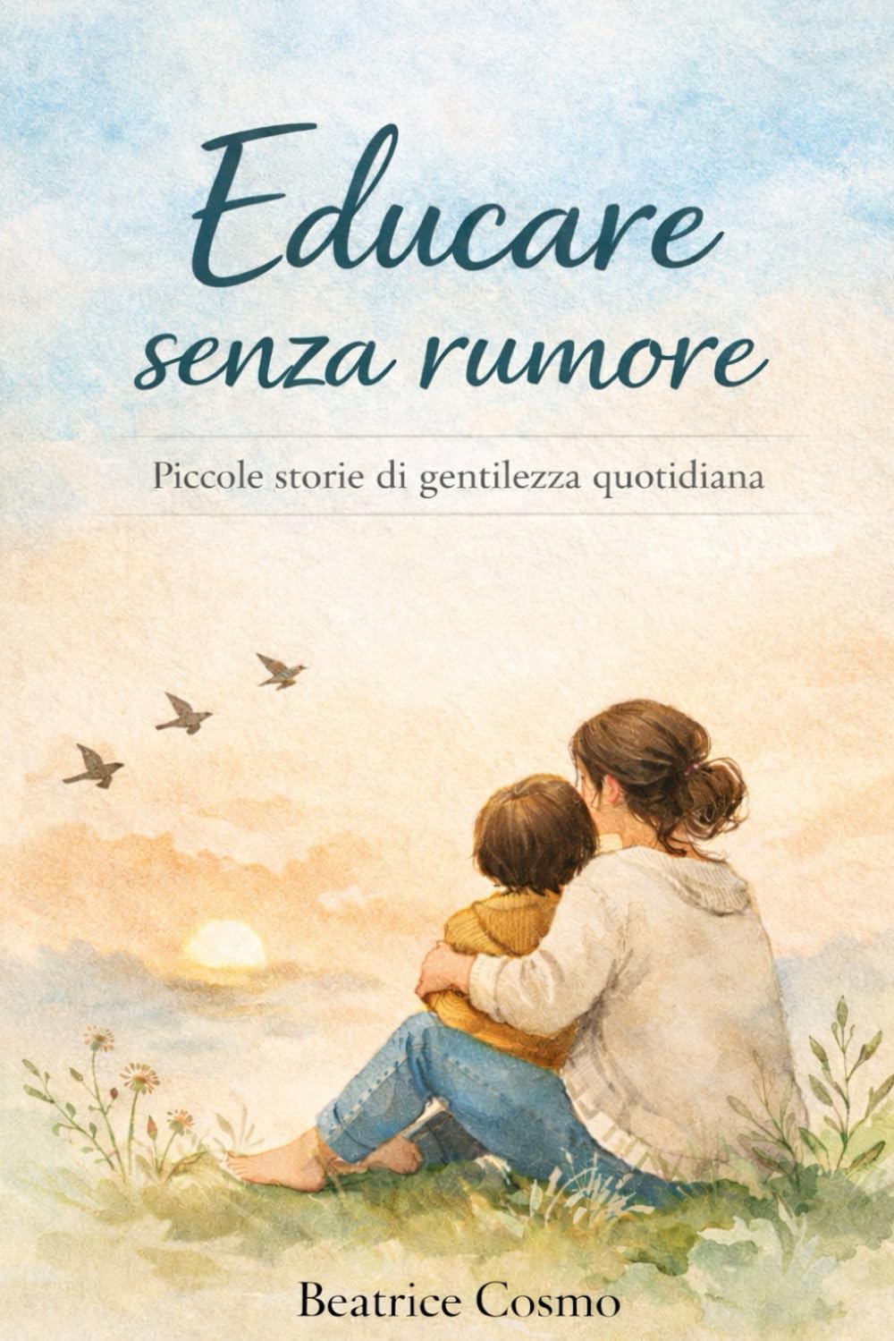 Educare senza rumore: Piccole storie di gentilezza quotidiana