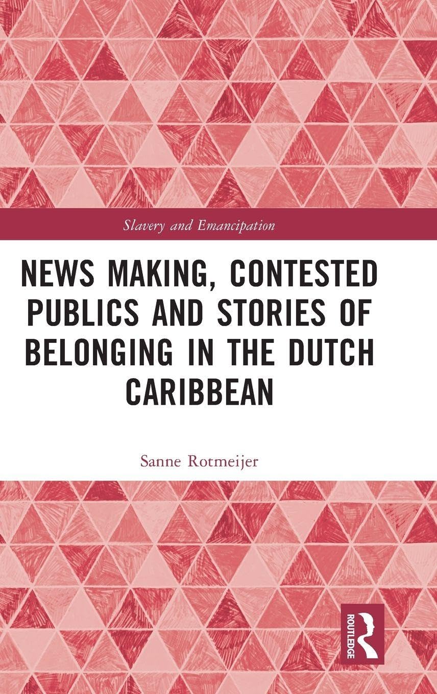 News Making, Contested Publics and Stories of Belonging in the Dutch Caribbean (Slavery and Emancipation)