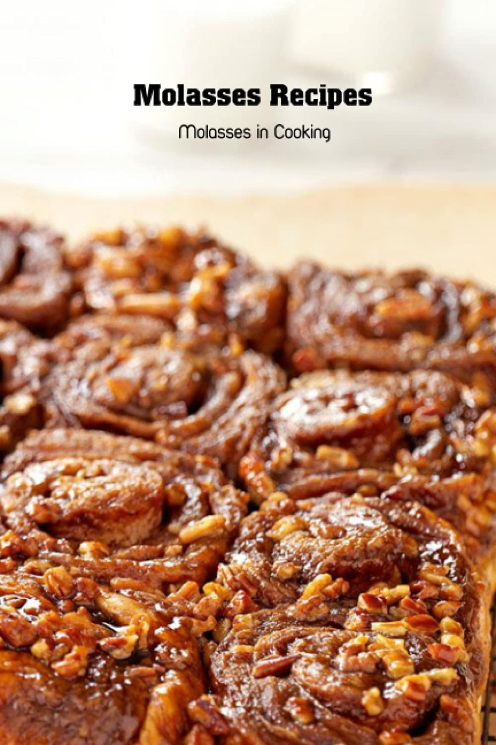 Molasses Recipes: Molasses in Cooking: Recipe Book