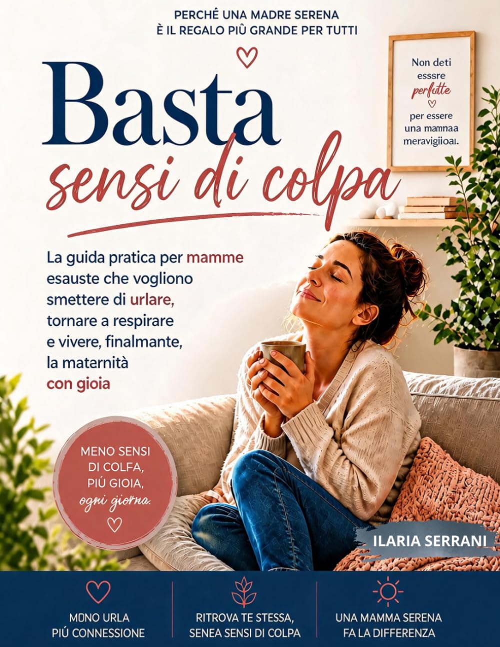 Basta Sensi di Colpa: La guida pratica per mamme esauste che vogliono smettere di urlare, tornare a respirare e vivere, finalmente, la maternità con gioia