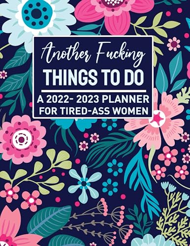Another Fucking Things To Do : Planner For Tired-Ass Women: 2022-2023 Funny Cuss Word Planner, Sweary Positive Thinking Quotes, Daily Weekly Monthly ... for Women Novelty Gag Journals) Vol 1.
