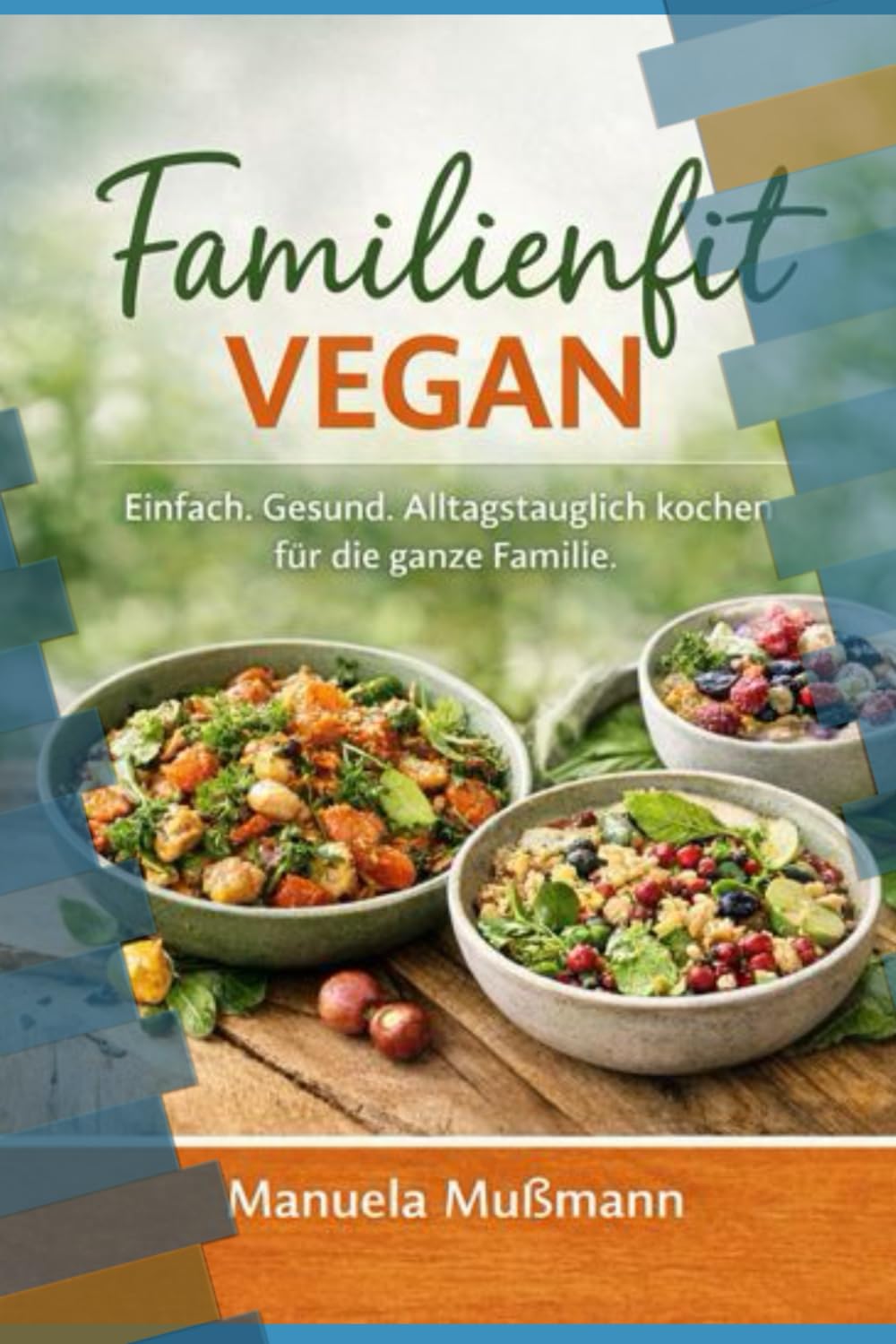 Familienfit Vegan: Einfach. Gesund. Alltagstauglich kochen für die ganze Familie