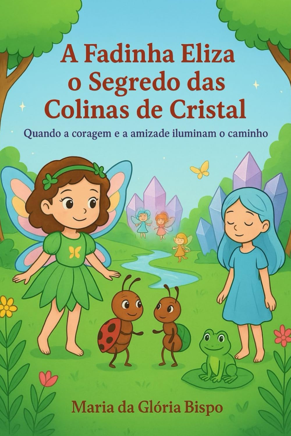A Fadinha Eliza e o Segredo das Colinas de Cristal: Quando a coragem e a amizade iluminam o caminho