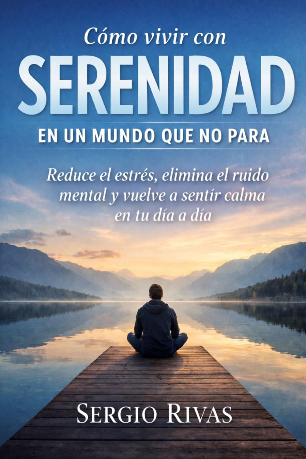 Cómo vivir con SERENIDAD en un mundo que no para: Reduce el estrés, elimina el ruido mental y vuelve a sentir calma en tu día a día