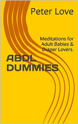 ABDL DUMMIES : Meditations for Adult Babies & Diaper Lovers.