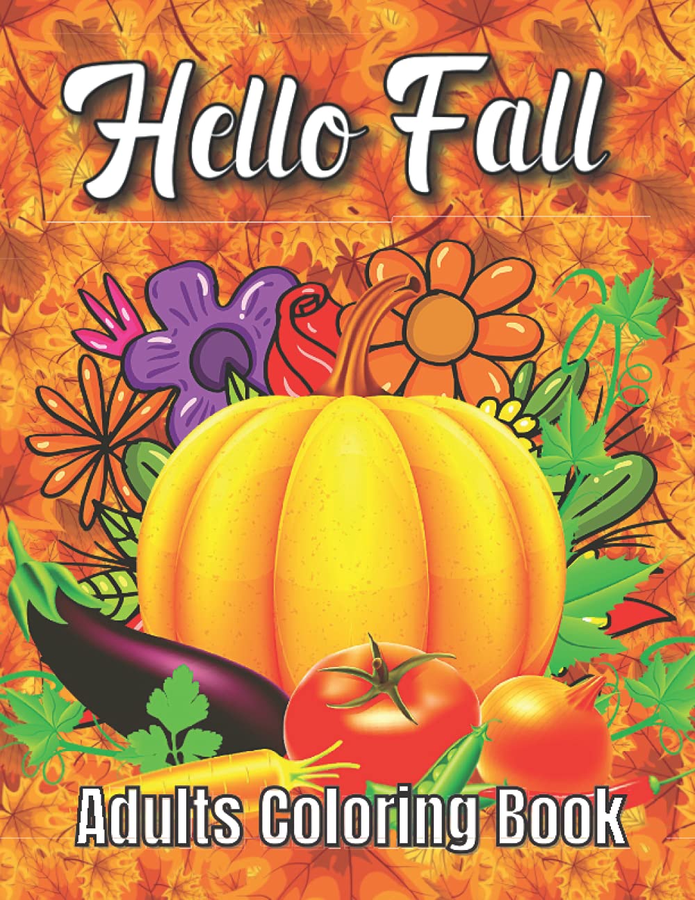 Hello Fall Adults Coloring Book: Fall Coloring Pages with Relaxing Autumn Scenes, Beautiful Flowers, Farm Animals and More.