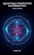 Quantum Computing Mathematics with Python (Golden Dawn Engineering)