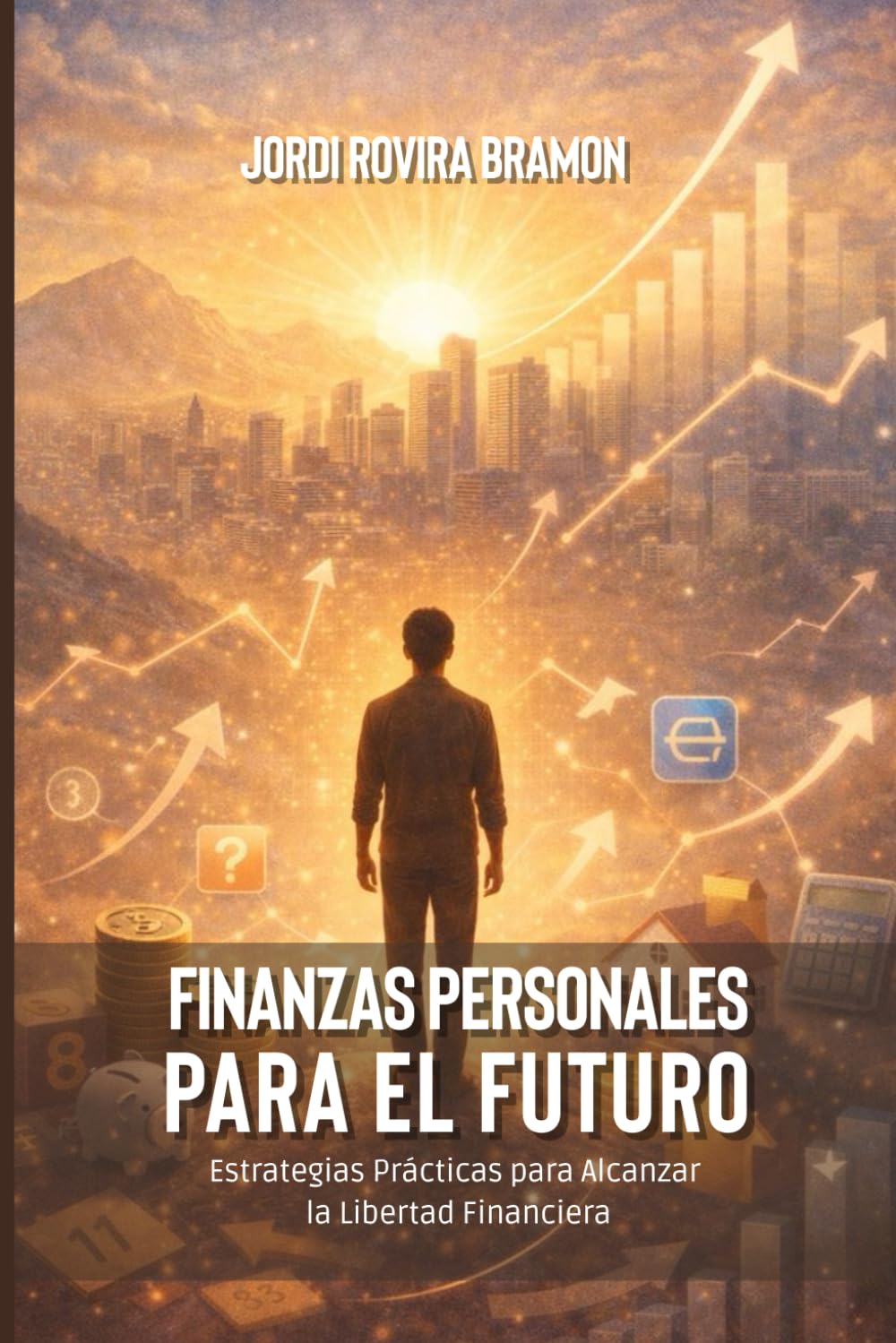 Finanzas Personales para el Futuro: Estrategias Prácticas para Alcanzar la Libertad Financiera