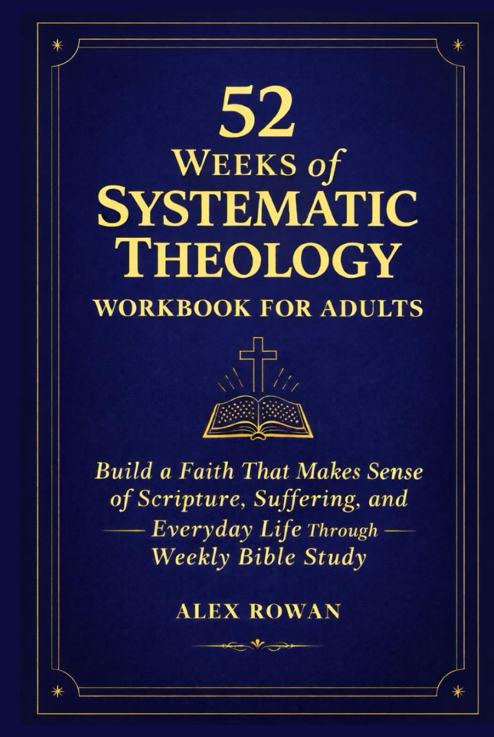 52 Weeks of Systematic Theology Workbook for Adults: Build a Faith That Makes Sense of Scripture, Suffering, and Everyday Life Through Weekly Bible Study