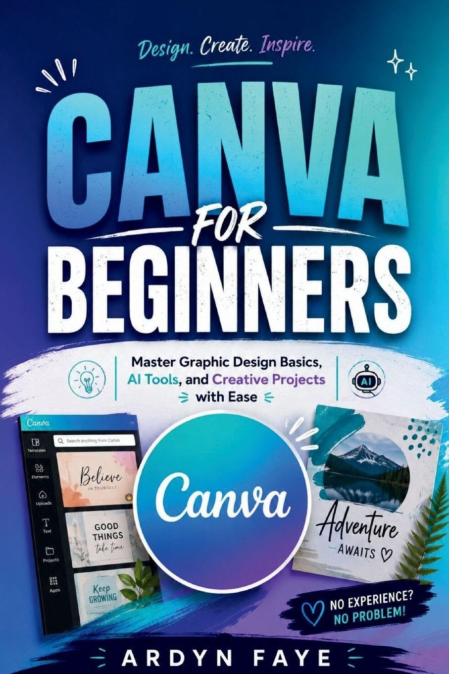 Canva for Beginners: Master Graphic Design Basics, AI Tools, and Creative Projects with Ease