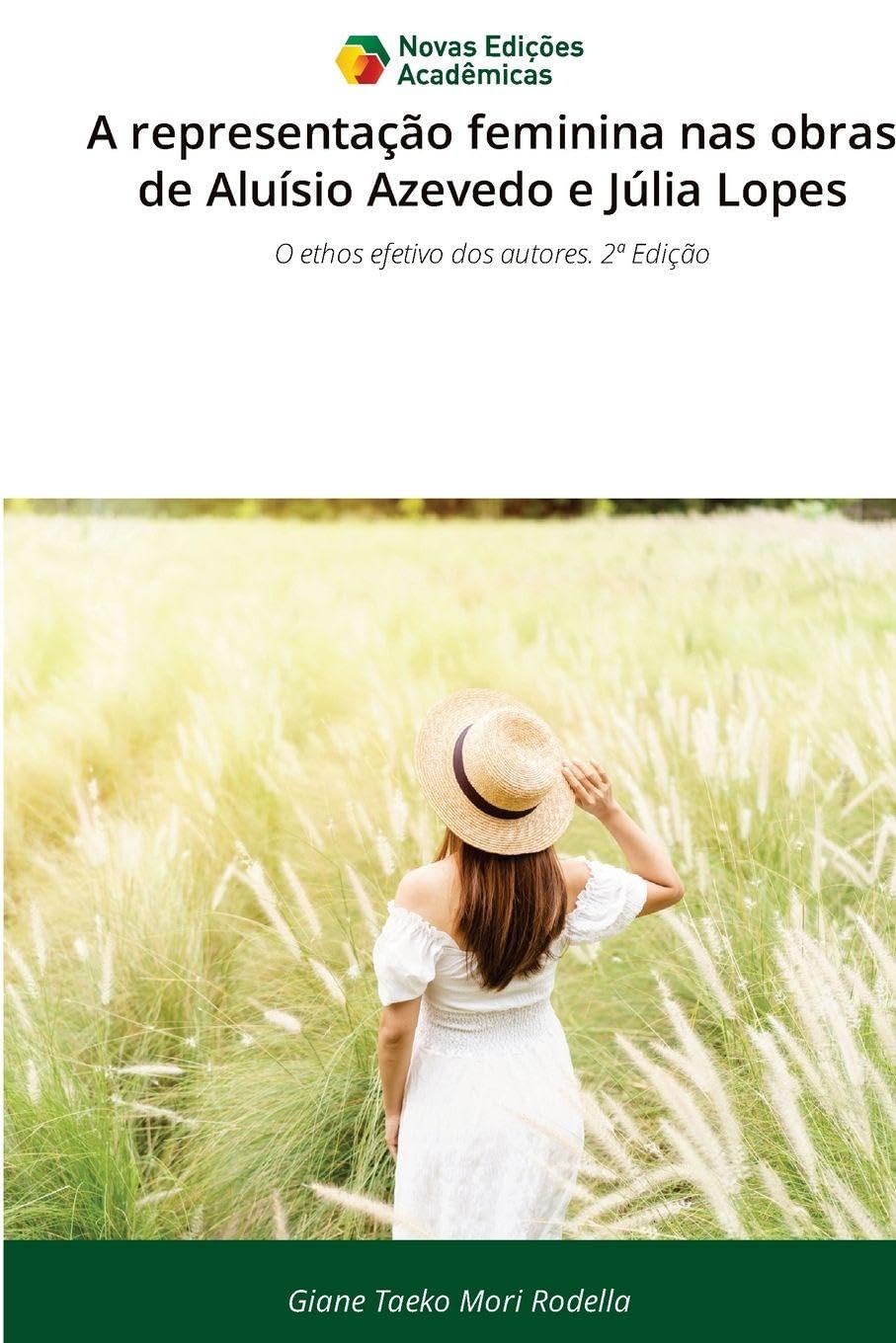 A representação feminina nas obras de Aluísio Azevedo e Júlia Lopes: O ethos efetivo dos autores. 2ª Edição