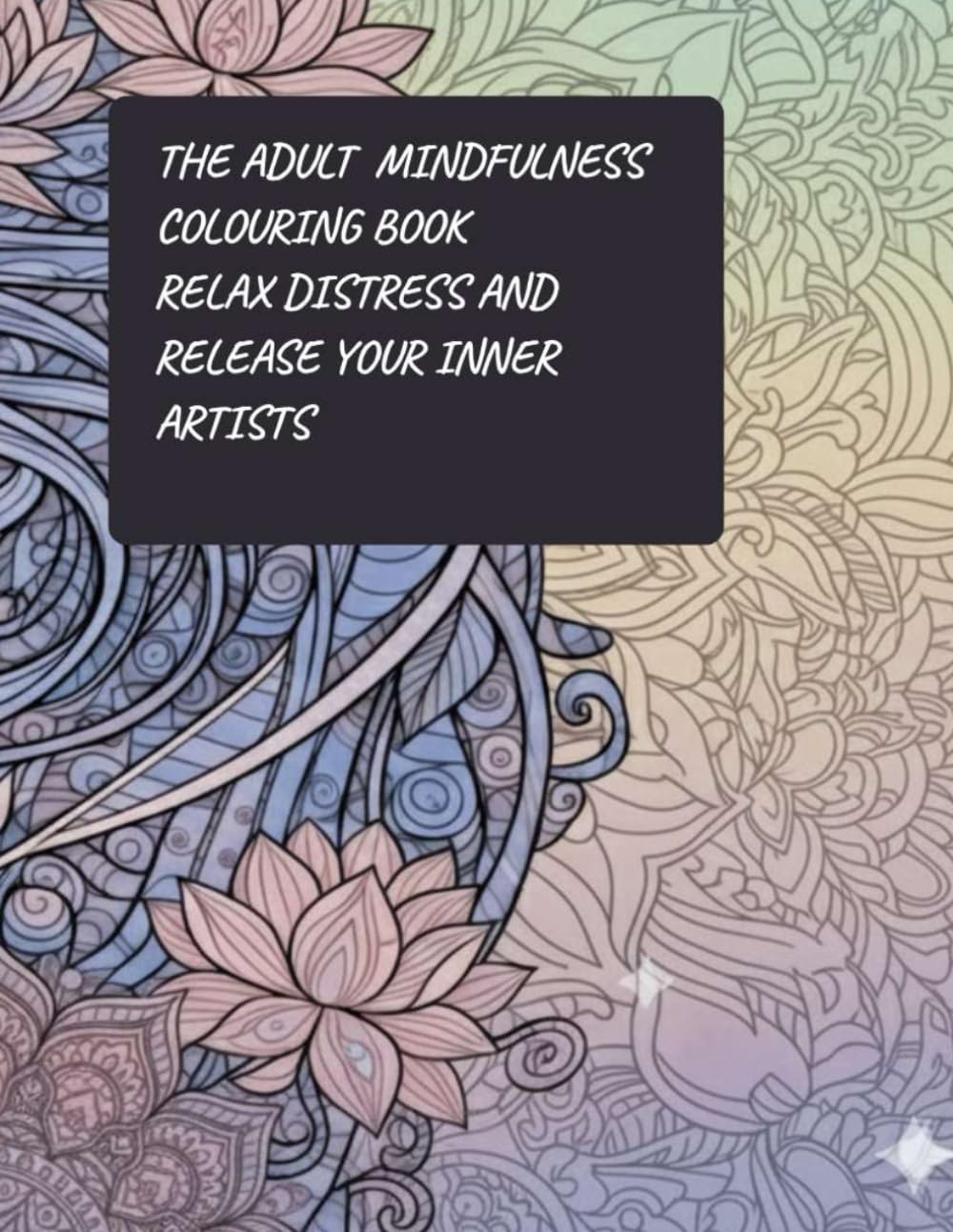 The Adult Mindfulness Coloring Book(A moment of calm): An Adult Mindfulness Coloring Book Featuring 45 Intricate Designs and Positive Affirmations for Daily Stress Relief and Relaxation