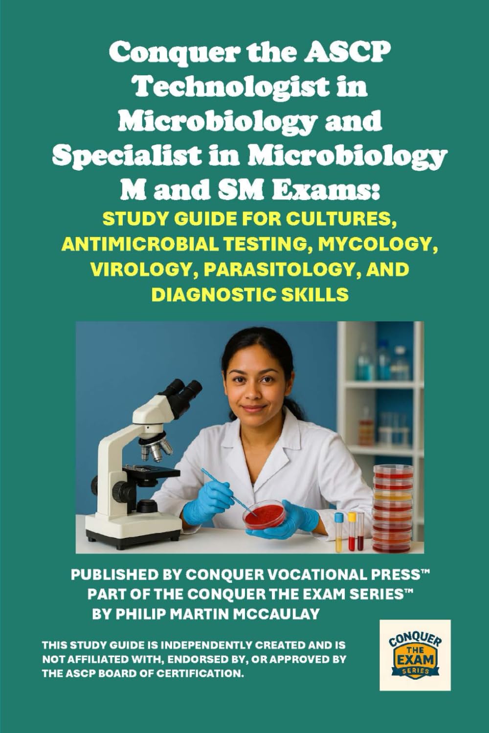 Conquer the ASCP Technologist in Microbiology and Specialist in Microbiology M and SM Exams: Study Guide for Cultures, Antimicrobial Testing, ... and Diagnostic Skills (Healthcare Exams)