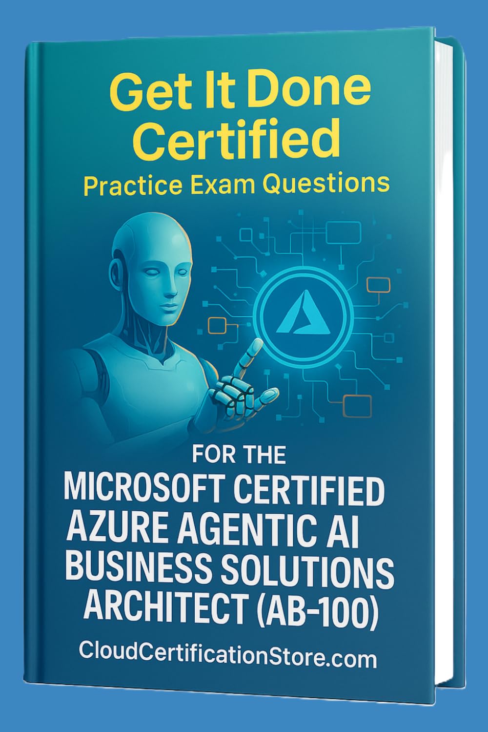 Get It Done Certified Practice Exam Questions for the MS Cert. Azure Agentic AI Business Solution Architect (AB-100): 600+ Exam-Style Questions | ... & Scorecard (Microsoft Cloud / Azure Series)