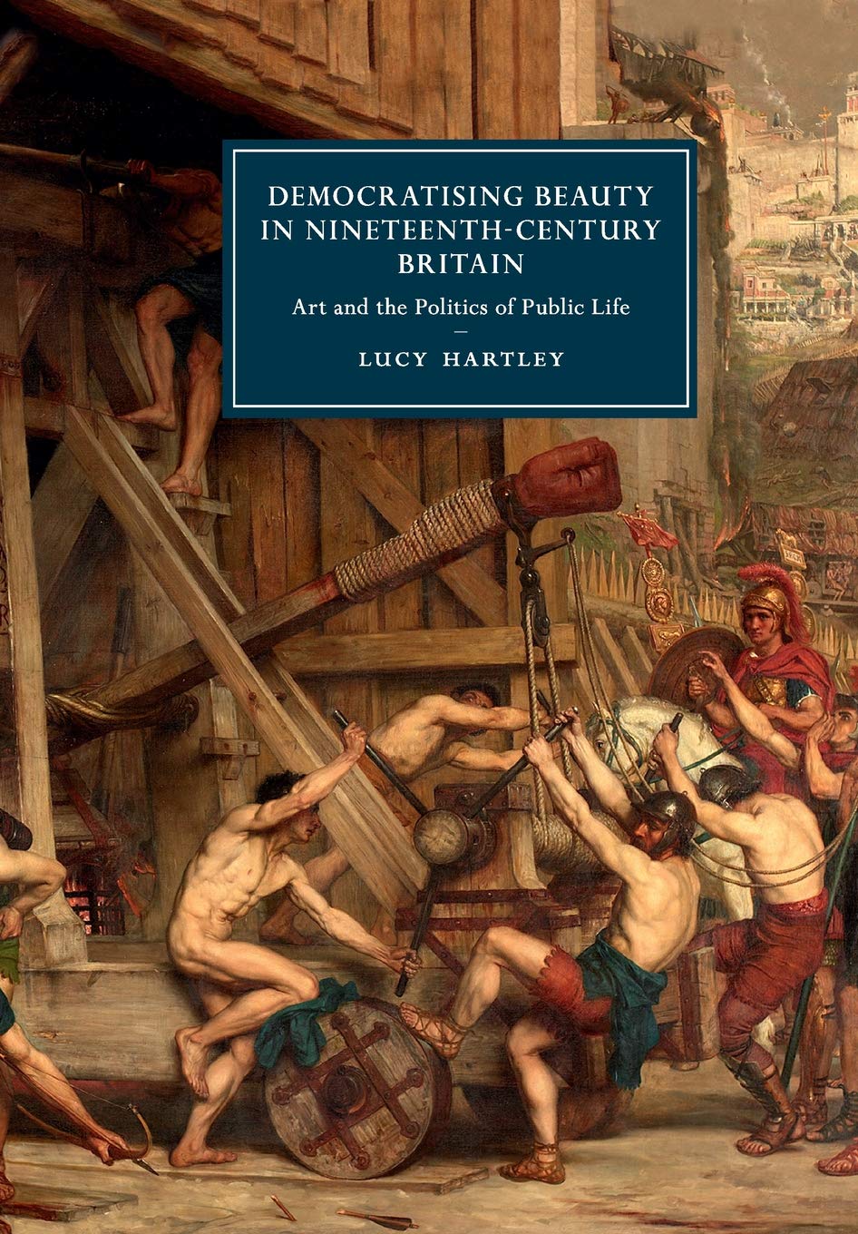 Democratising Beauty in Nineteenth-Century Britain: Art and the Politics of Public Life: 106 (Cambridge Studies in Nineteenth-Century Literature and Culture, Series Number 106)