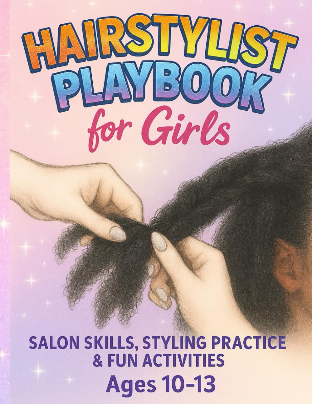 Hairstylist Playbook For Girls Salon Skills, Styling Practice & Fun Activities Ages 10-13: A Fun Activity Book for Learning Salon Skills and Styling Practice
