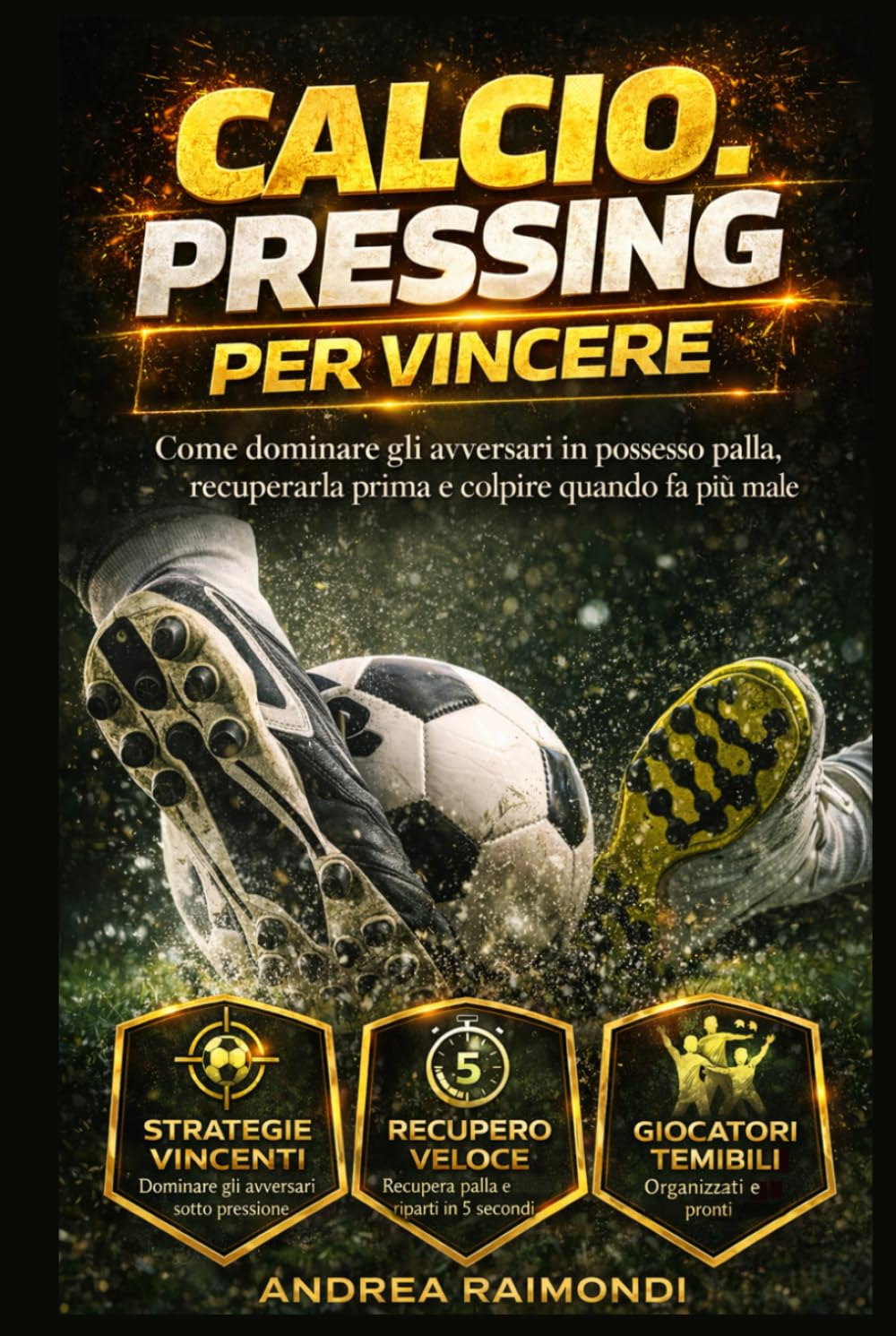 Calcio. Pressing per Vincere: Come dominare gli avversari in possesso palla, recuperarla prima e colpire quando fa più male.