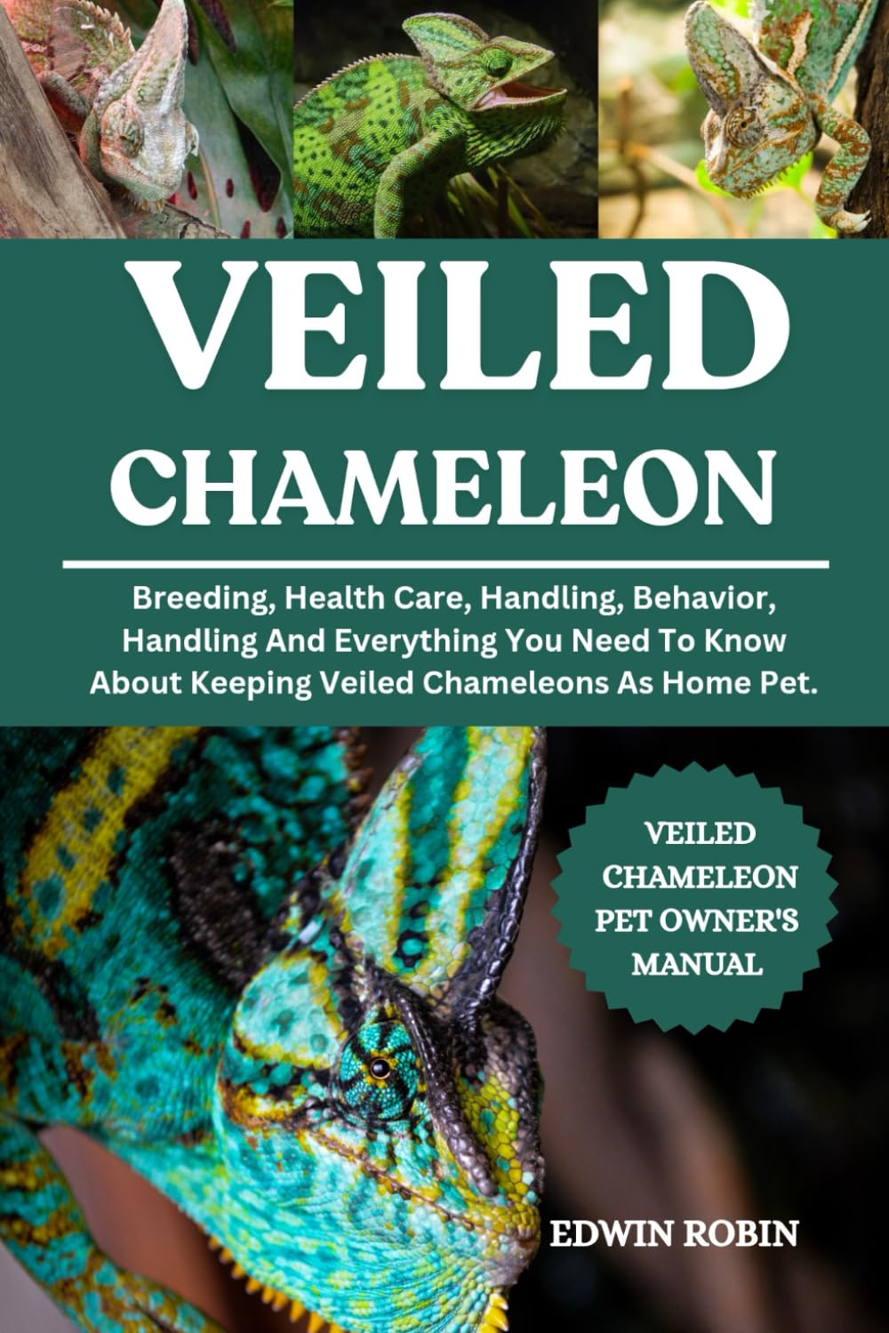 VEILED CHAMELEON: Breeding, Health Care, Handling, Behavior, Handling And Everything You Need To Know About Keeping Veiled Chameleons As Home Pet.