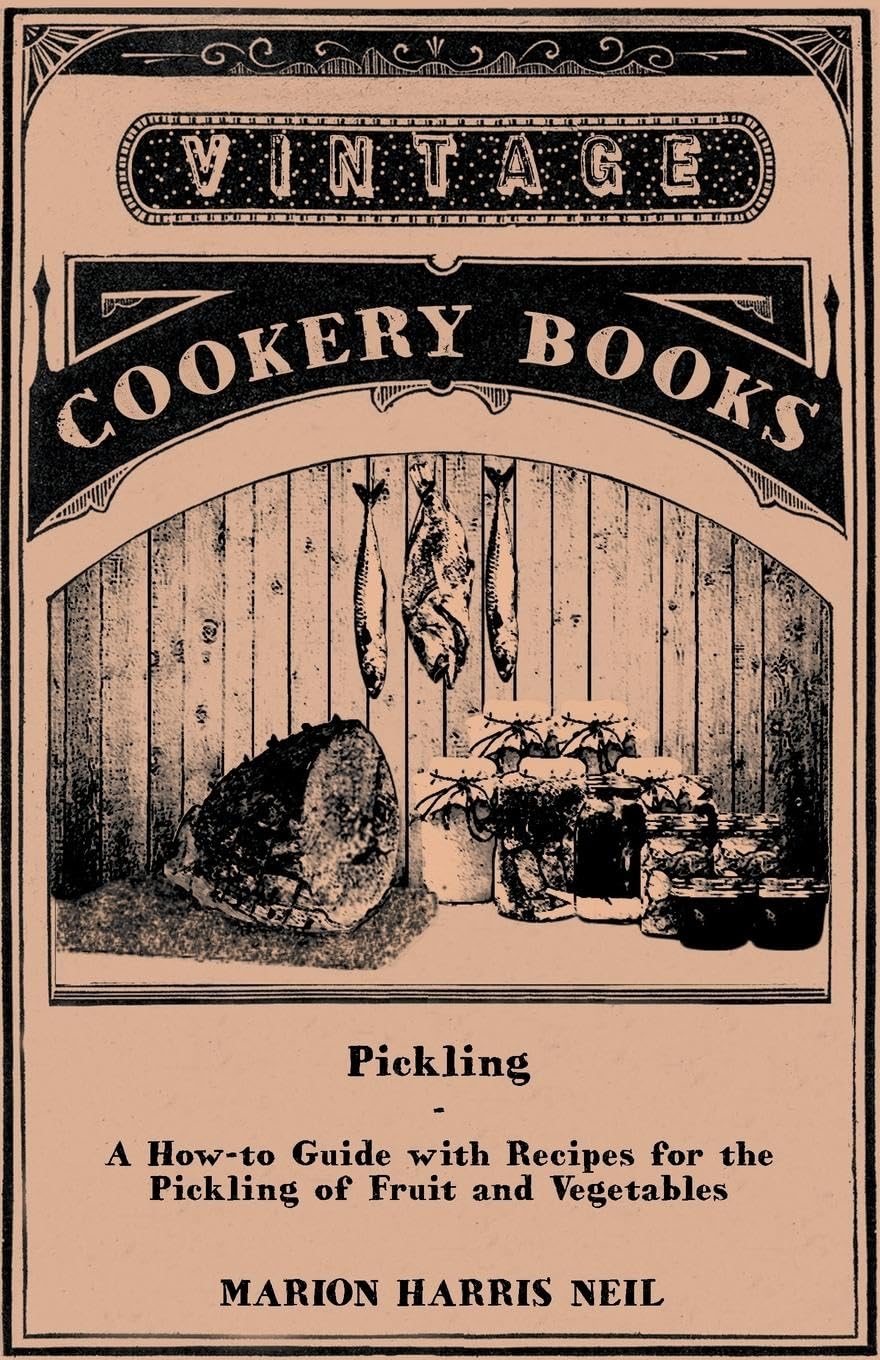Pickling-A How-to Guide with Recipes for the Pickling of Fruit and Vegetables