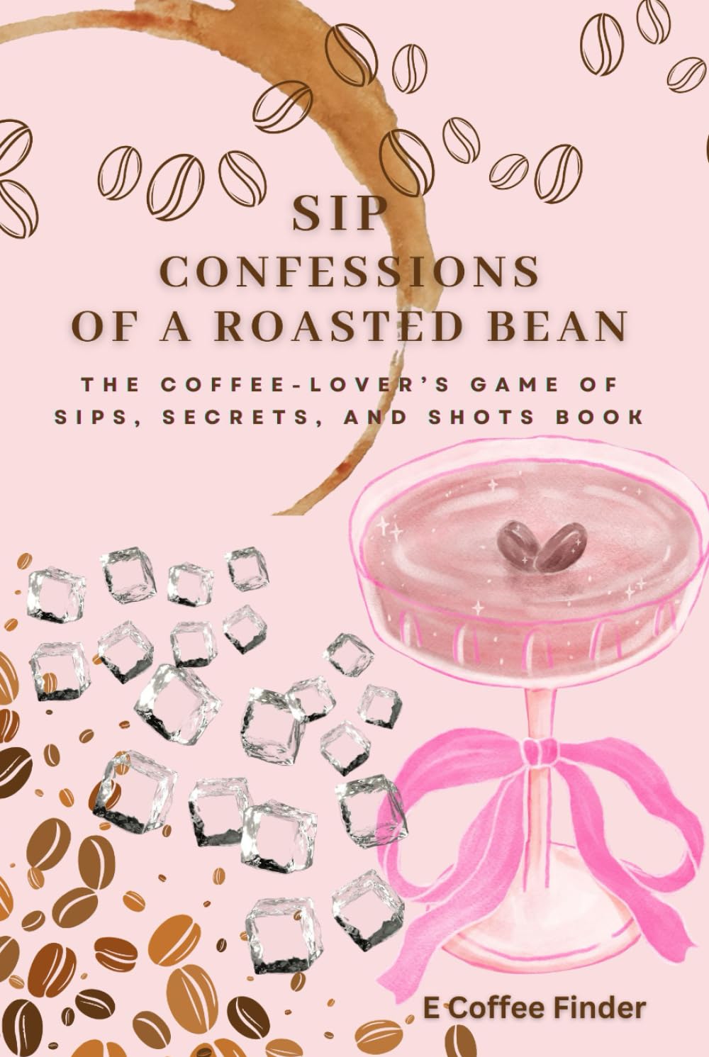 Sip Confessions of A Roasted Bean: The Coffee-Lover’s Game of Sips, Secrets, and Shots Book