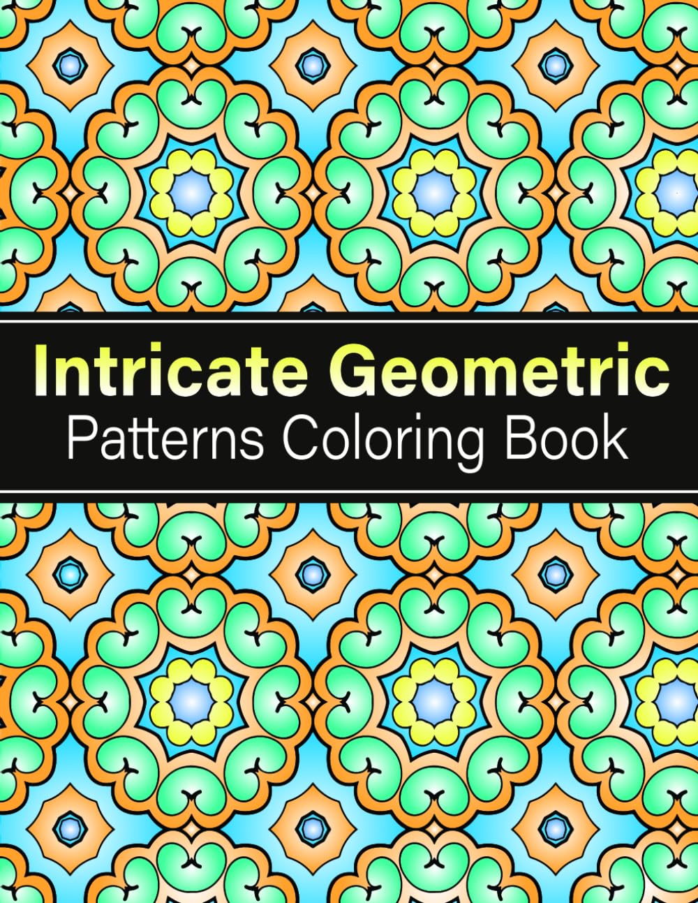 Intricate Geometric Patterns Coloring Book: 50 Beautiful Geometric Designs for Relaxation and Stress Relief