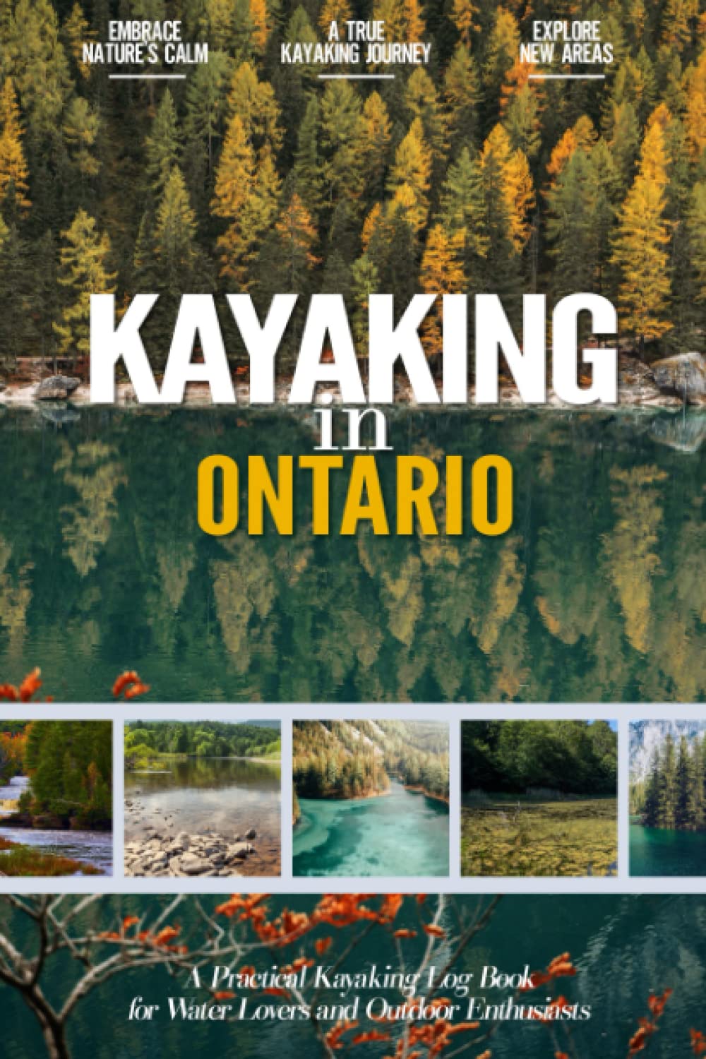 Kayaking in Ontario: Detailed Beginner Friendly Kayaking Logbook for Local Canadian Backyard Thrill Seekers | Canoeing and Boating for Everyone | Paddle Adventure Journal