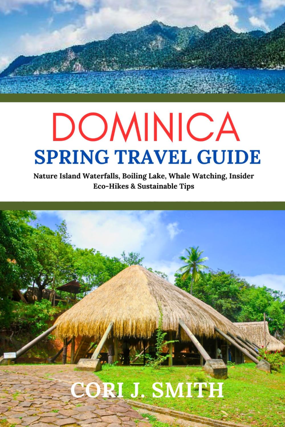Dominica Spring Travel Guide: Nature Island Waterfalls, Boiling Lake, Whale Watching, Insider Eco-Hikes and Sustainable Tips (Spring Escape Travel Guides)