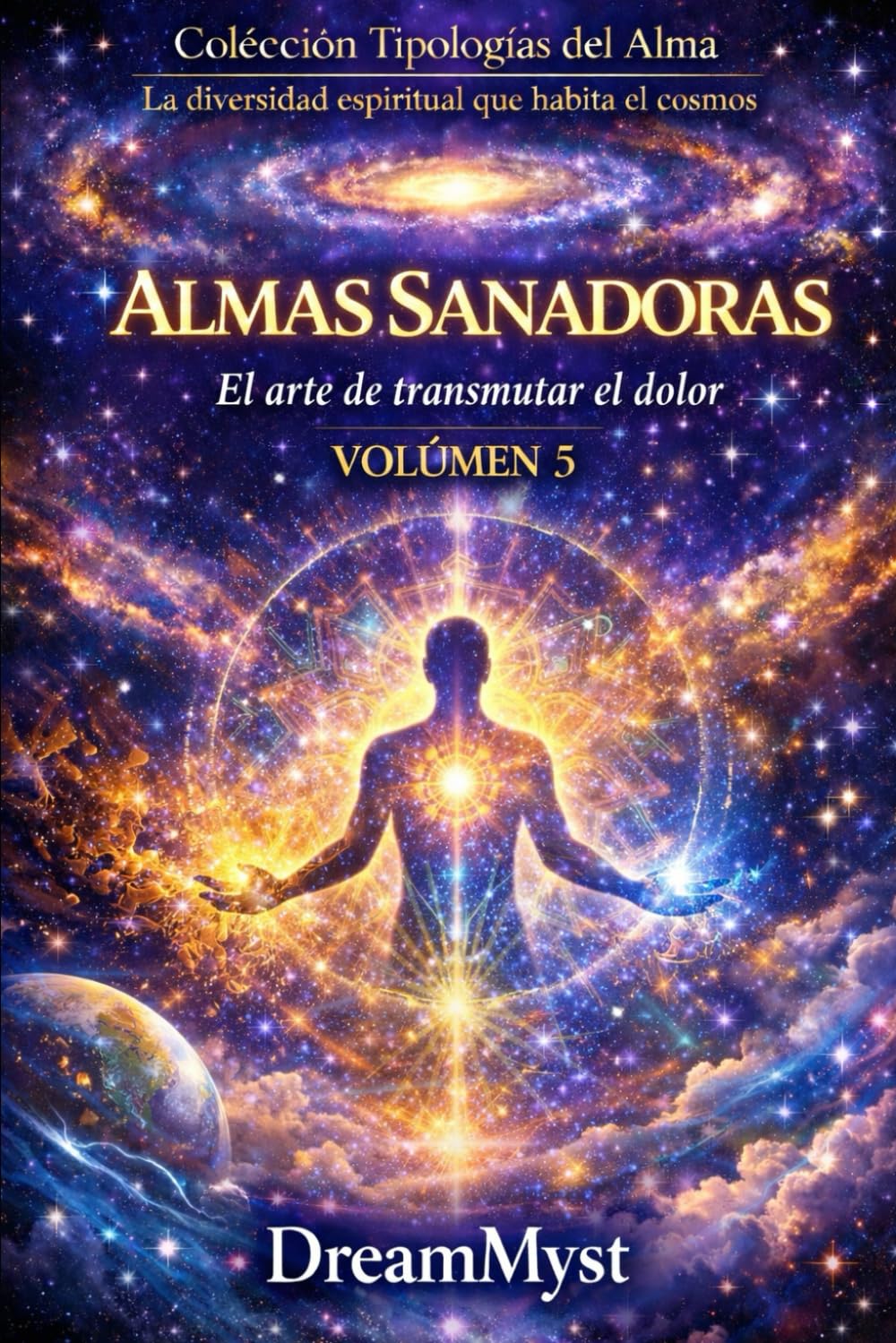 Colección Tipologías del Alma: La diversidad espiritual que habita el cosmos: Volumen 5 - Almas Sanadoras: El arte de transmutar el dolor