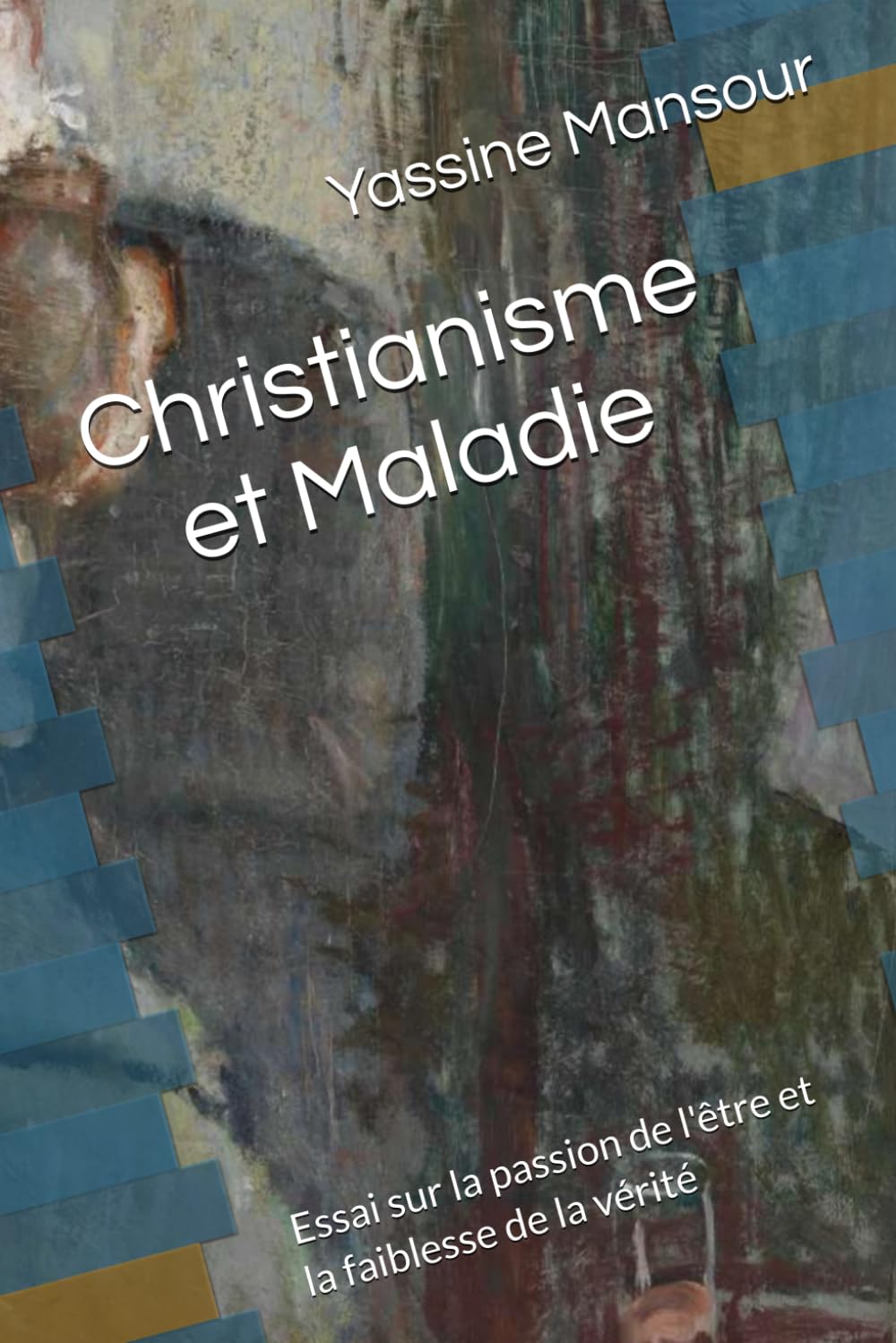 Christianisme et Maladie: Essai sur la passion de l'être et la faiblesse de la vérité