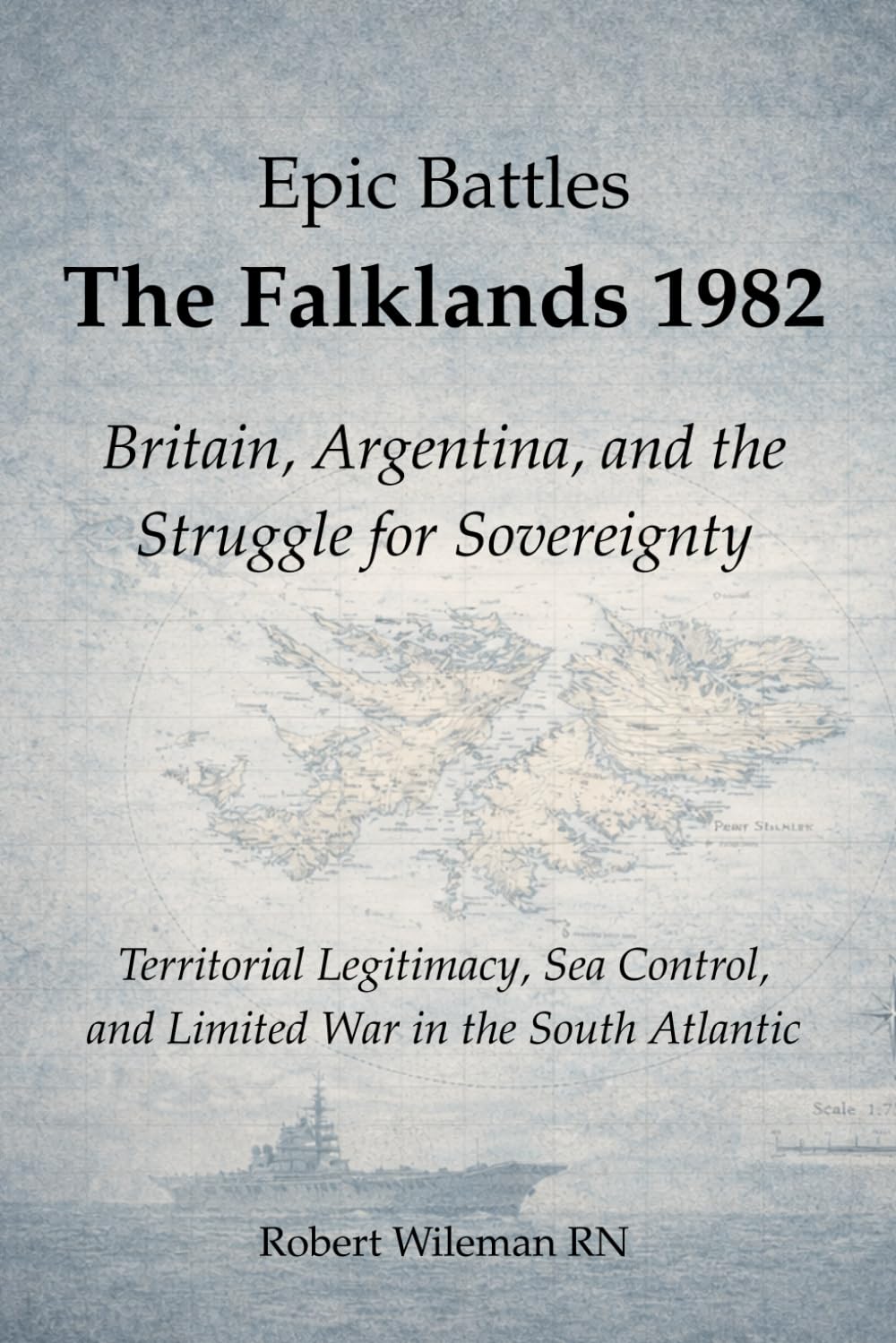Epic Battles: The Falklands 1982: Britain, Argentina, and the Struggle for Sovereignty