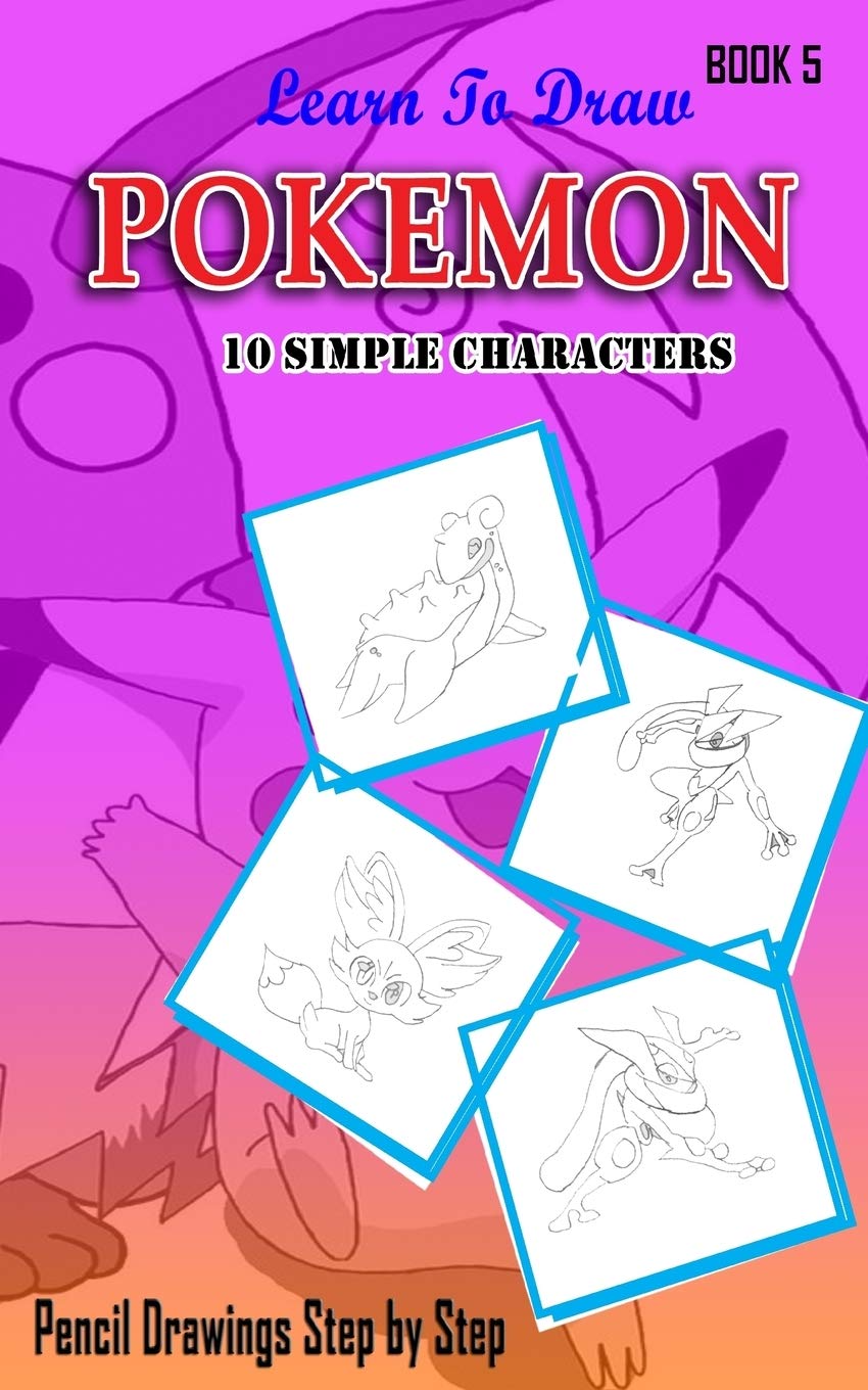 Learn To Draw Pokemon - 10 Simple Characters: Pencil Drawing Step By Step Book 5: Pencil Drawing Ideas for Absolute Beginners: Volume 5 (Pokemon 10 Characters Draw Easily A Day)