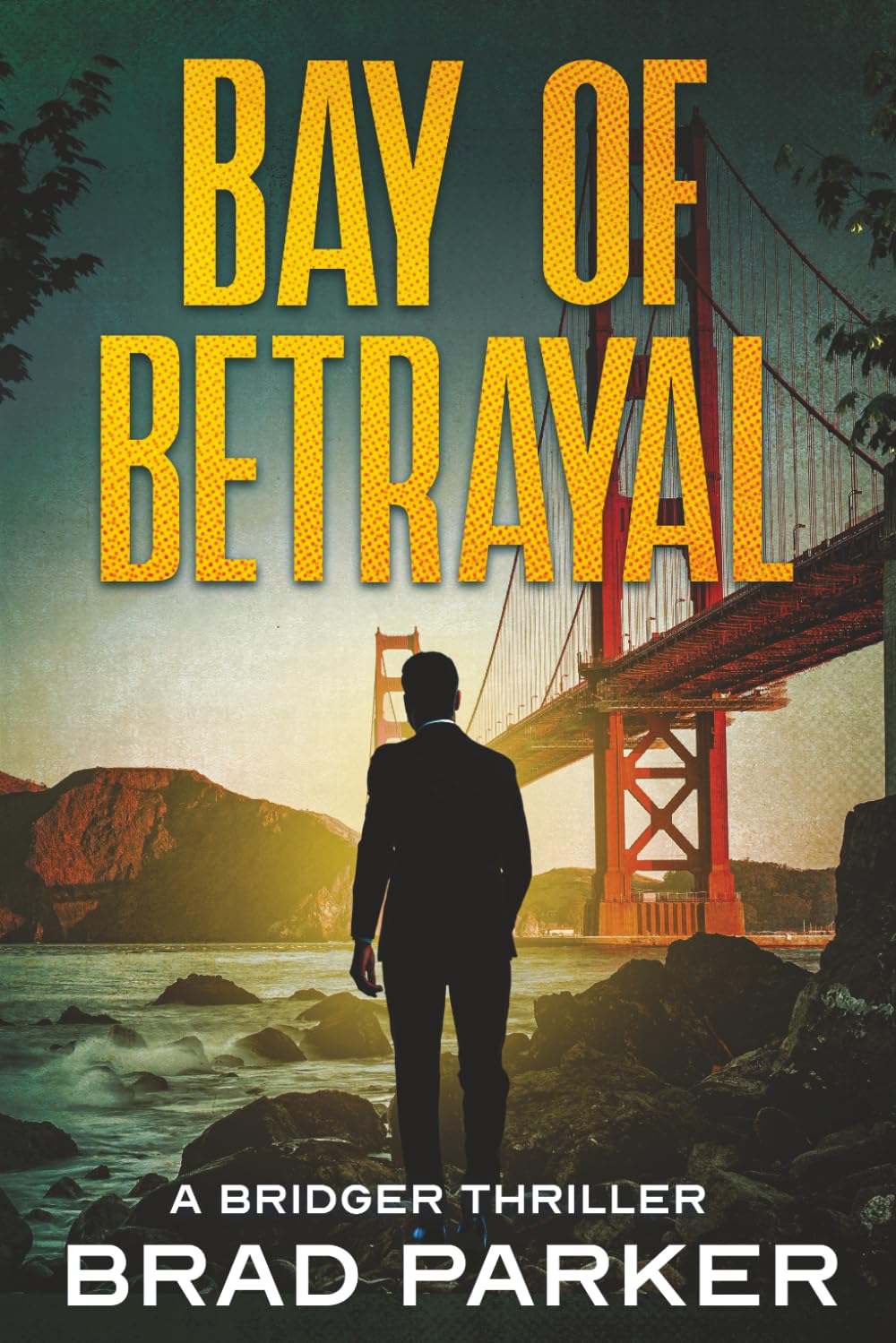 Bay of Betrayal: A Tactical Thriller of Executive Protection, High-Tech Espionage, and International Assassins (Bridger Thrillers)