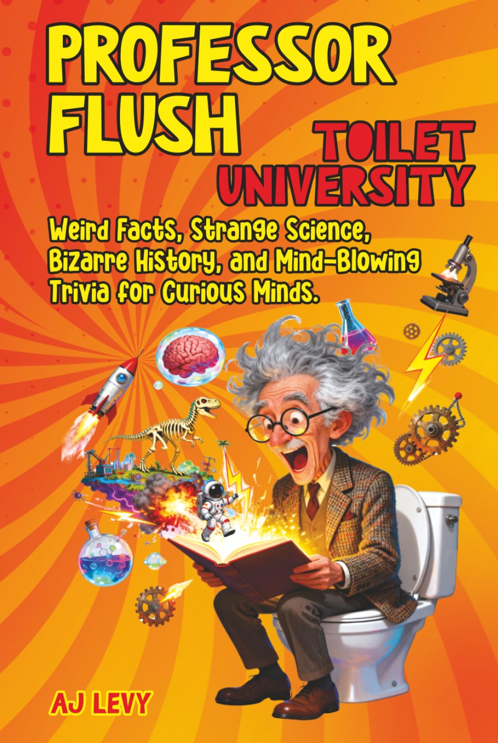 Professor Flush: Toilet University: Weird Facts, Strange Science, Bizarre History, and Mind-Blowing Trivia for Curious Minds