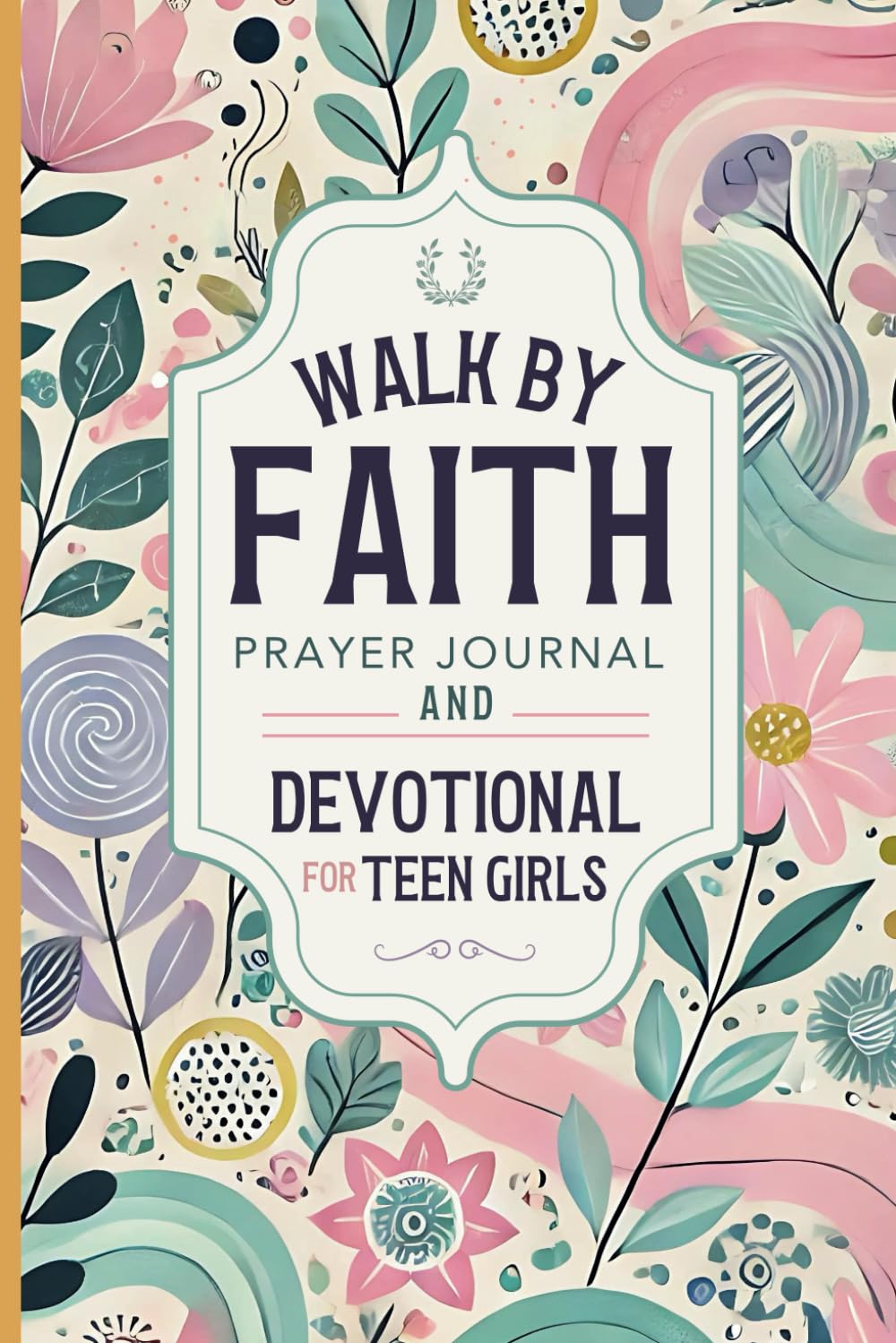 Walk By Faith: Prayer Journal and Devotional for Teen Girls | The Perfect Daily Christian Journal for Gratitude and Thankfulness for Tweens and Young Girls