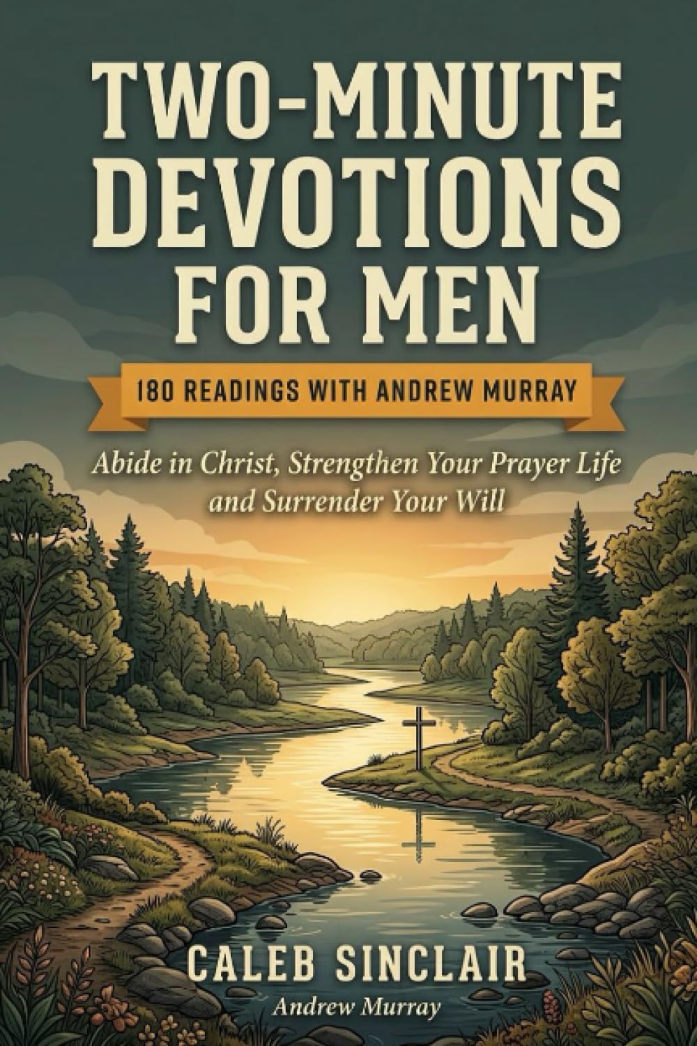 Two-Minute Devotions for Men: Abide in Christ, Strengthen Your Prayer Life and Surrender Your Will (180 Readings with Andrew Murray)